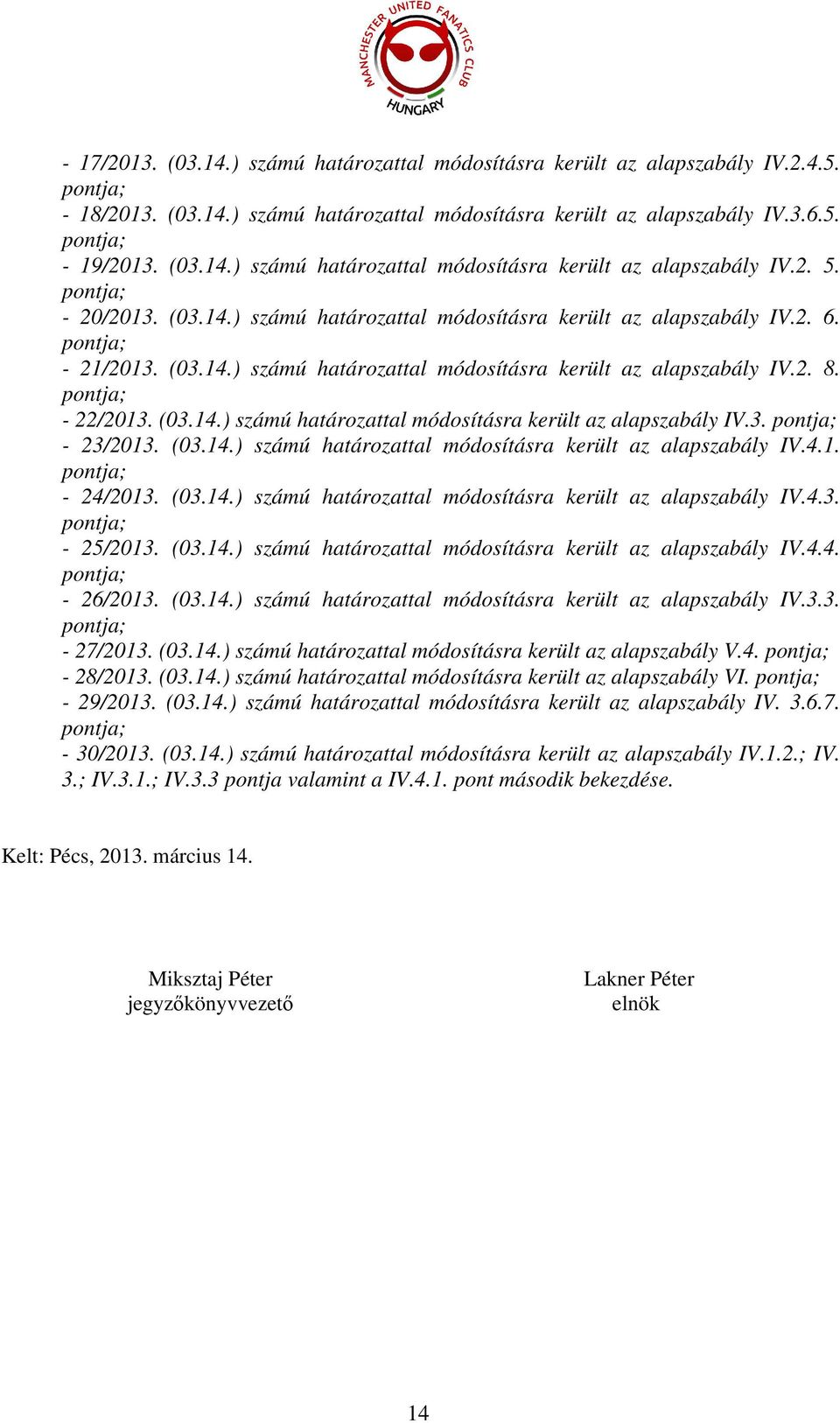 (03.14.) számú határozattal módosításra került az alapszabály IV.4.1. - 24/2013. (03.14.) számú határozattal módosításra került az alapszabály IV.4.3. - 25/2013. (03.14.) számú határozattal módosításra került az alapszabály IV.4.4. - 26/2013.