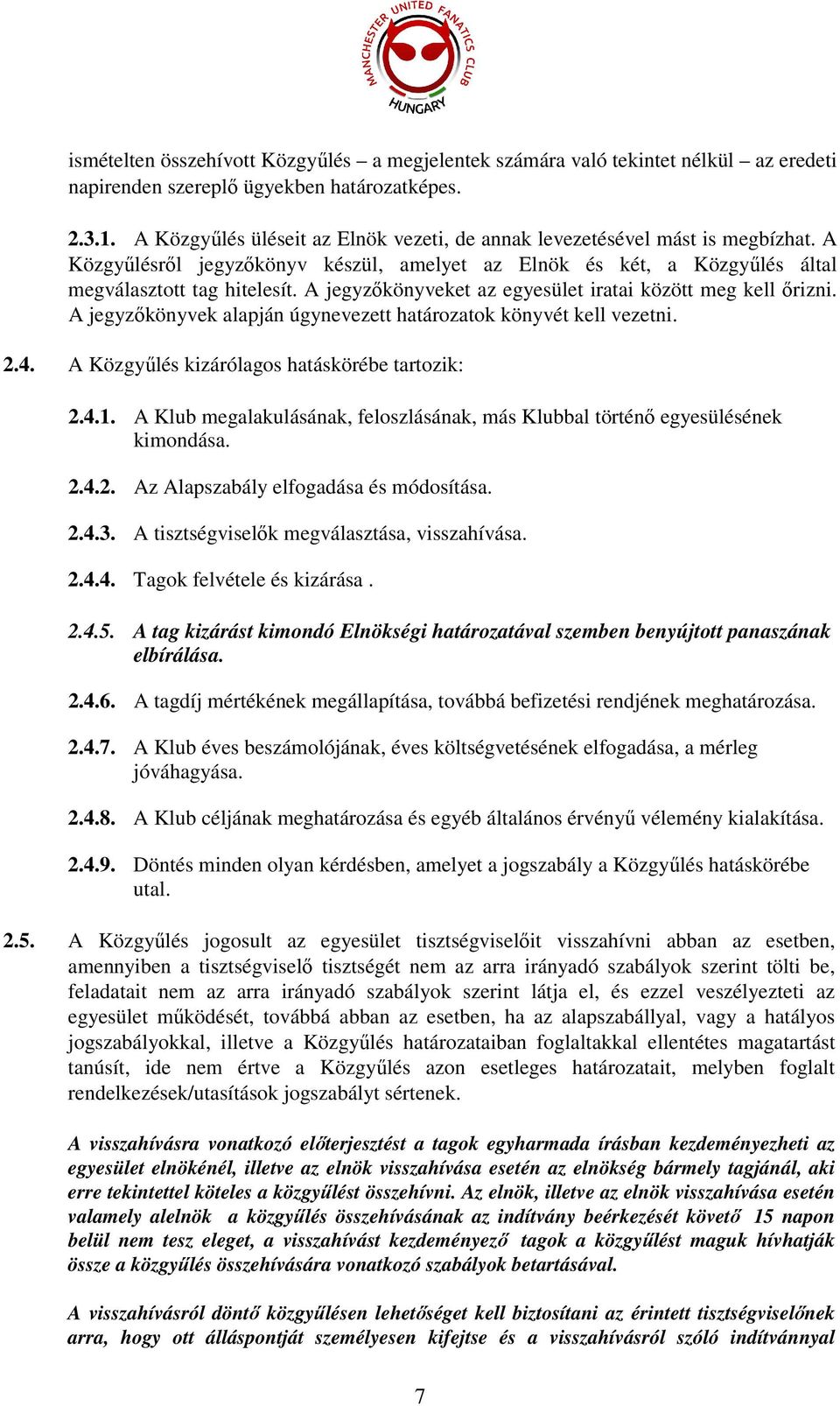 A jegyzőkönyveket az egyesület iratai között meg kell őrizni. A jegyzőkönyvek alapján úgynevezett határozatok könyvét kell vezetni. 2.4. A Közgyűlés kizárólagos hatáskörébe tartozik: 2.4.1.