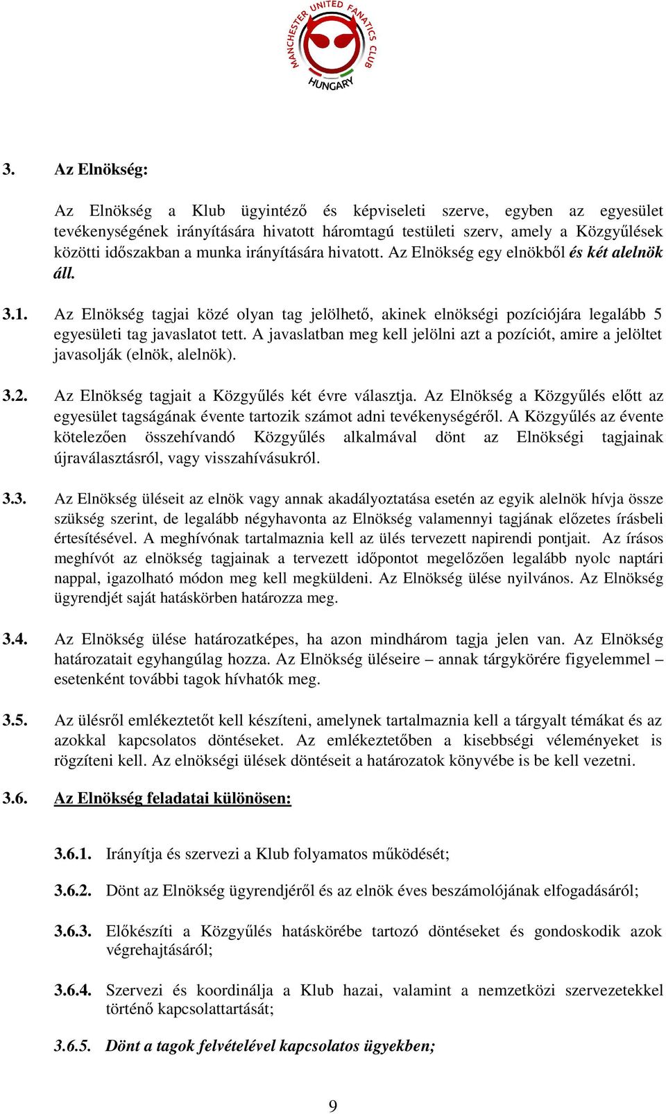 A javaslatban meg kell jelölni azt a pozíciót, amire a jelöltet javasolják (elnök, alelnök). 3.2. Az Elnökség tagjait a Közgyűlés két évre választja.