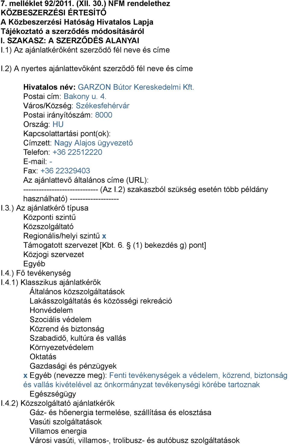 Város/Község: Székesfehérvár Postai irányítószám: 8000 Ország: HU Kapcsolattartási pont(ok): Címzett: Nagy Alajos ügyvezető Telefon: +36 22512220 E-mail: - Fax: +36 22329403 Az ajánlattevő általános