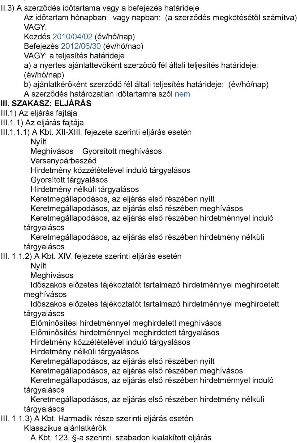 határozatlan időtartamra szól nem III. SZAKASZ: ELJÁRÁS III.1) Az eljárás fajtája III.1.1) Az eljárás fajtája III.1.1.1) A Kbt. XII-XIII.