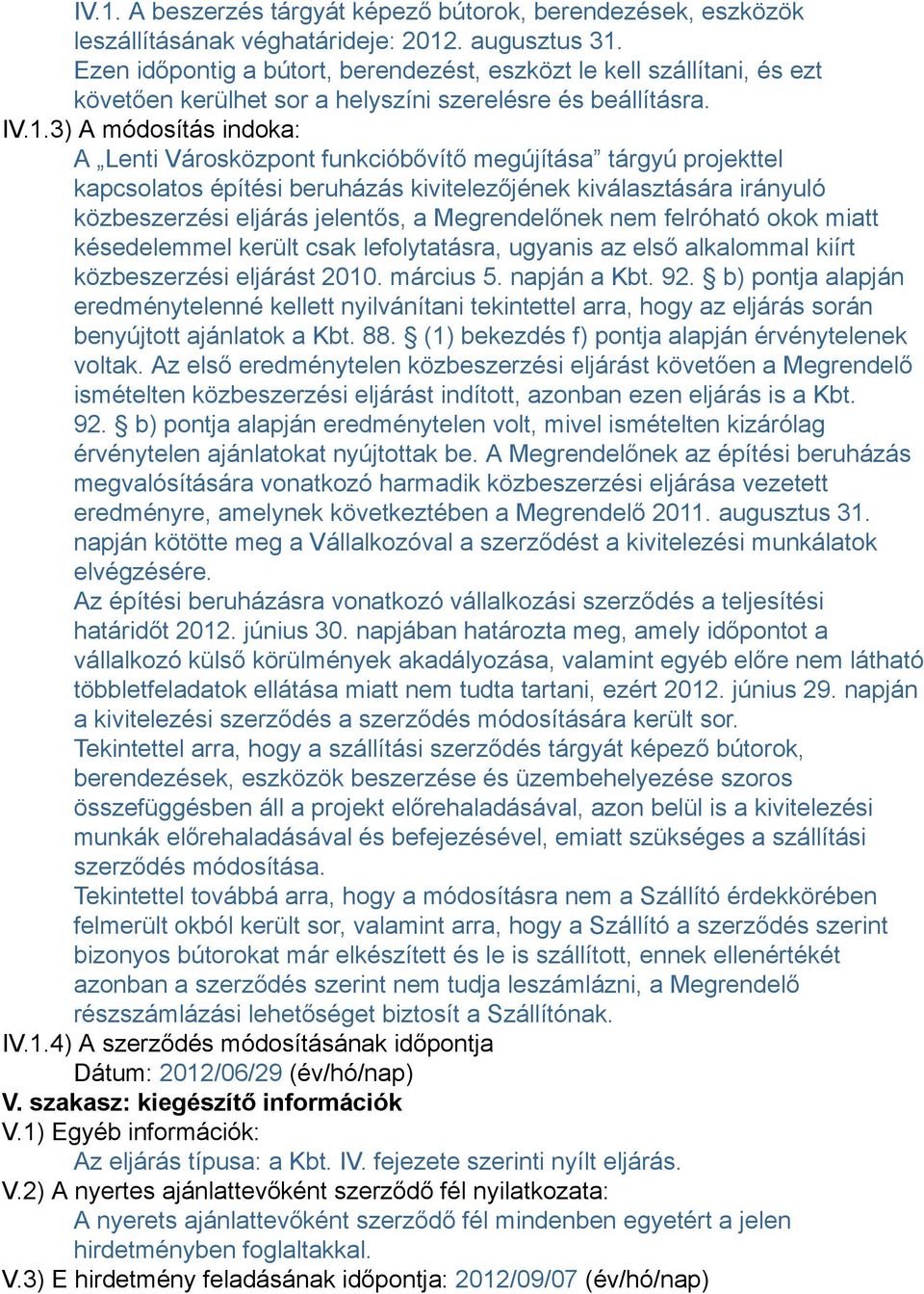 3) A módosítás indoka: A Lenti Városközpont funkcióbővítő megújítása tárgyú projekttel kapcsolatos építési beruházás kivitelezőjének kiválasztására irányuló közbeszerzési eljárás jelentős, a