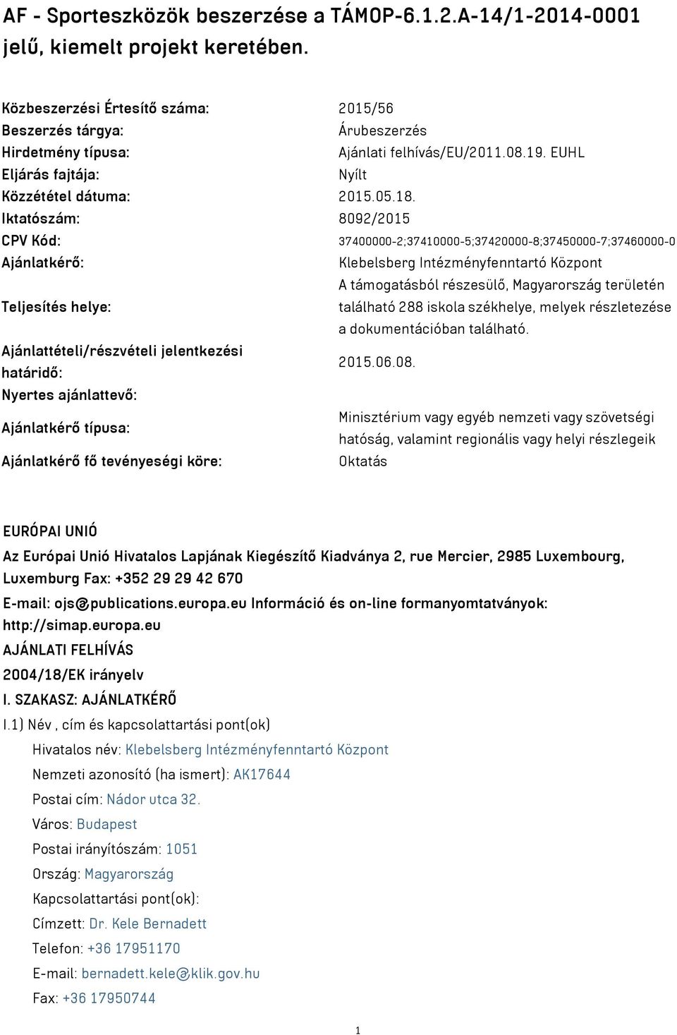 Iktatószám: 8092/2015 CPV Kód: 37400000-2;37410000-5;37420000-8;37450000-7;37460000-0 Ajánlatkérő: Klebelsberg Intézményfenntartó Központ A támogatásból részesülő, Magyarország területén Teljesítés