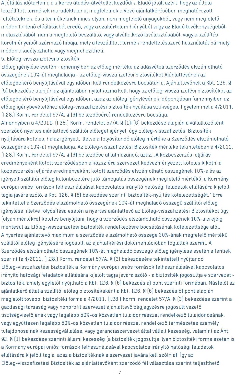 megfelelő módon történő előállításból eredő, a szakértelem hiányából az Eladó tevékenységéből, mulasztásából, nem a megfelelő beszállító, alvállalkozó kiválasztásából, a szállítás körülményeiből