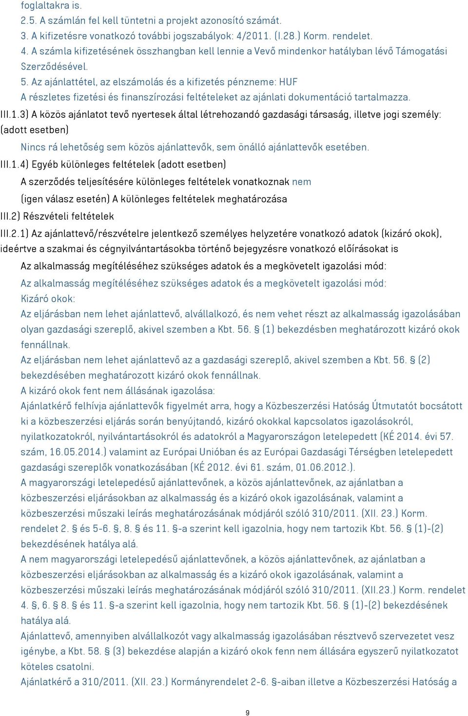 Az ajánlattétel, az elszámolás és a kifizetés pénzneme: HUF A részletes fizetési és finanszírozási feltételeket az ajánlati dokumentáció tartalmazza. III.1.