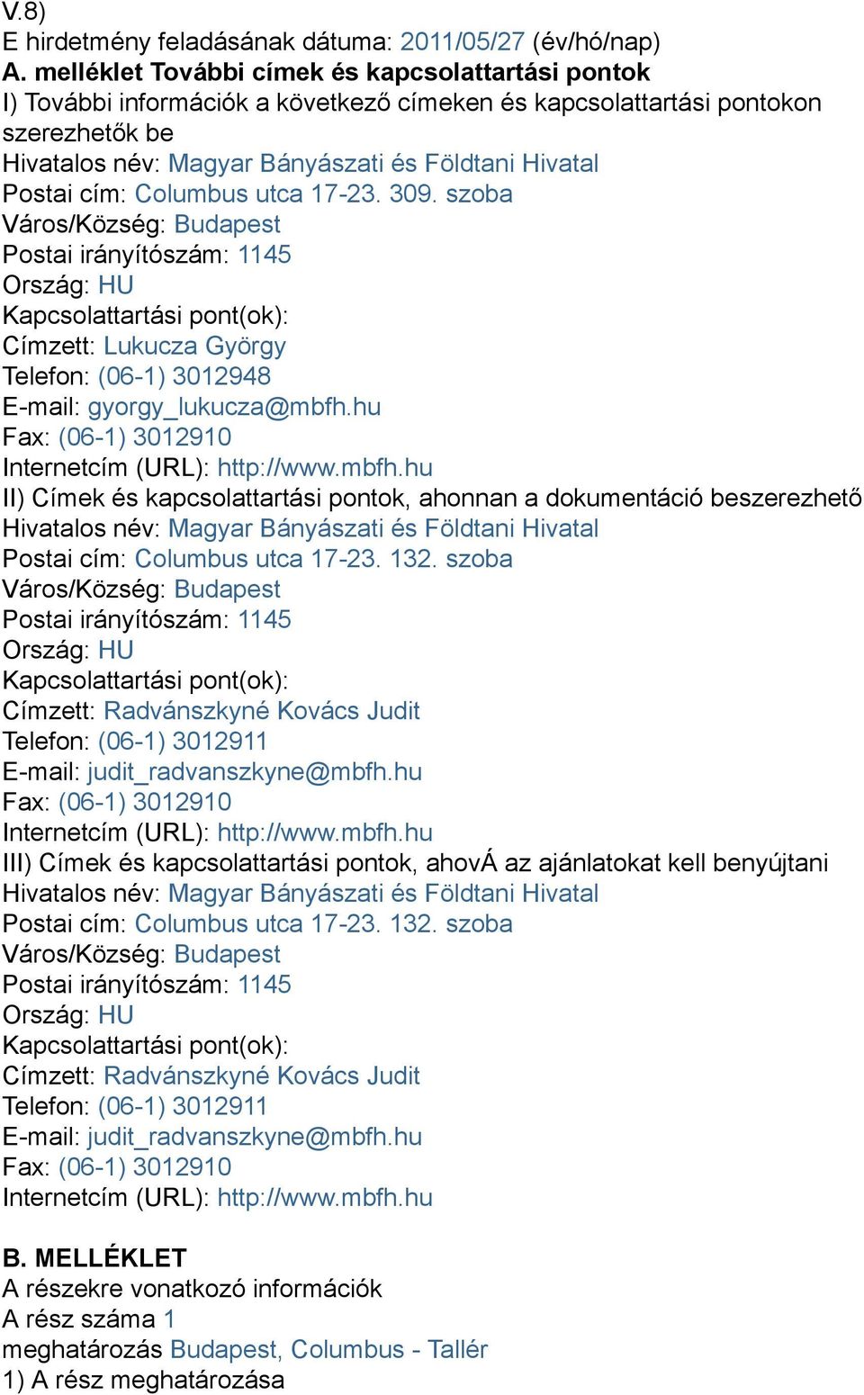 utca 17-23. 309. szoba Város/Község: Budapest Postai irányítószám: 1145 Ország: HU Kapcsolattartási pont(ok): Címzett: Lukucza György Telefon: (06-1) 3012948 E-mail: gyorgy_lukucza@mbfh.