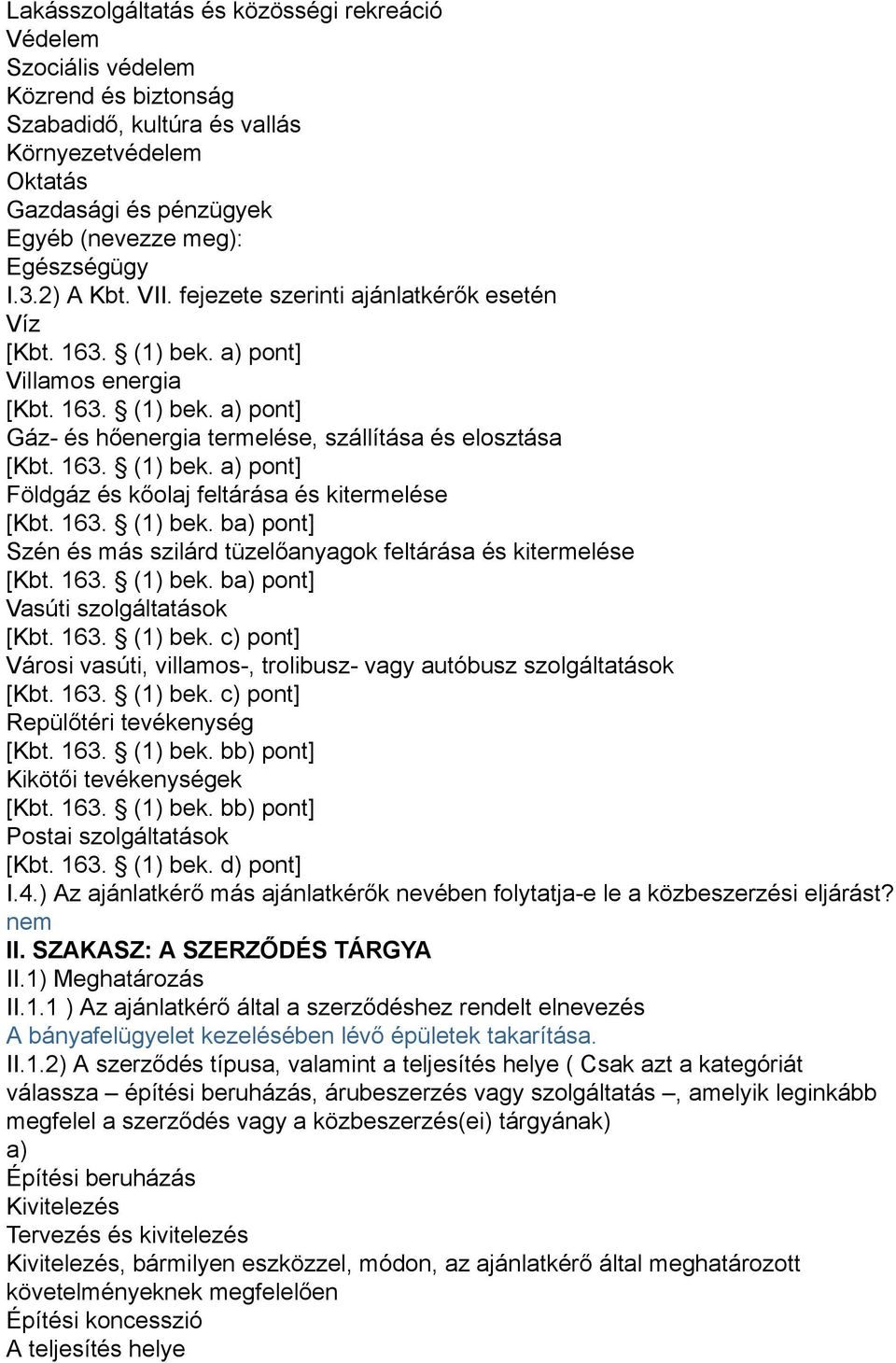 163. (1) bek. ba) pont] Szén és más szilárd tüzelőanyagok feltárása és kitermelése [Kbt. 163. (1) bek. ba) pont] Vasúti szolgáltatások [Kbt. 163. (1) bek. c) pont] Városi vasúti, villamos-, trolibusz- vagy autóbusz szolgáltatások [Kbt.