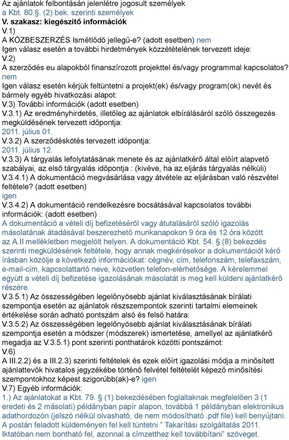 nem Igen válasz esetén kérjük feltüntetni a projekt(ek) és/vagy program(ok) nevét és bármely egyéb hivatkozási alapot: V.3)