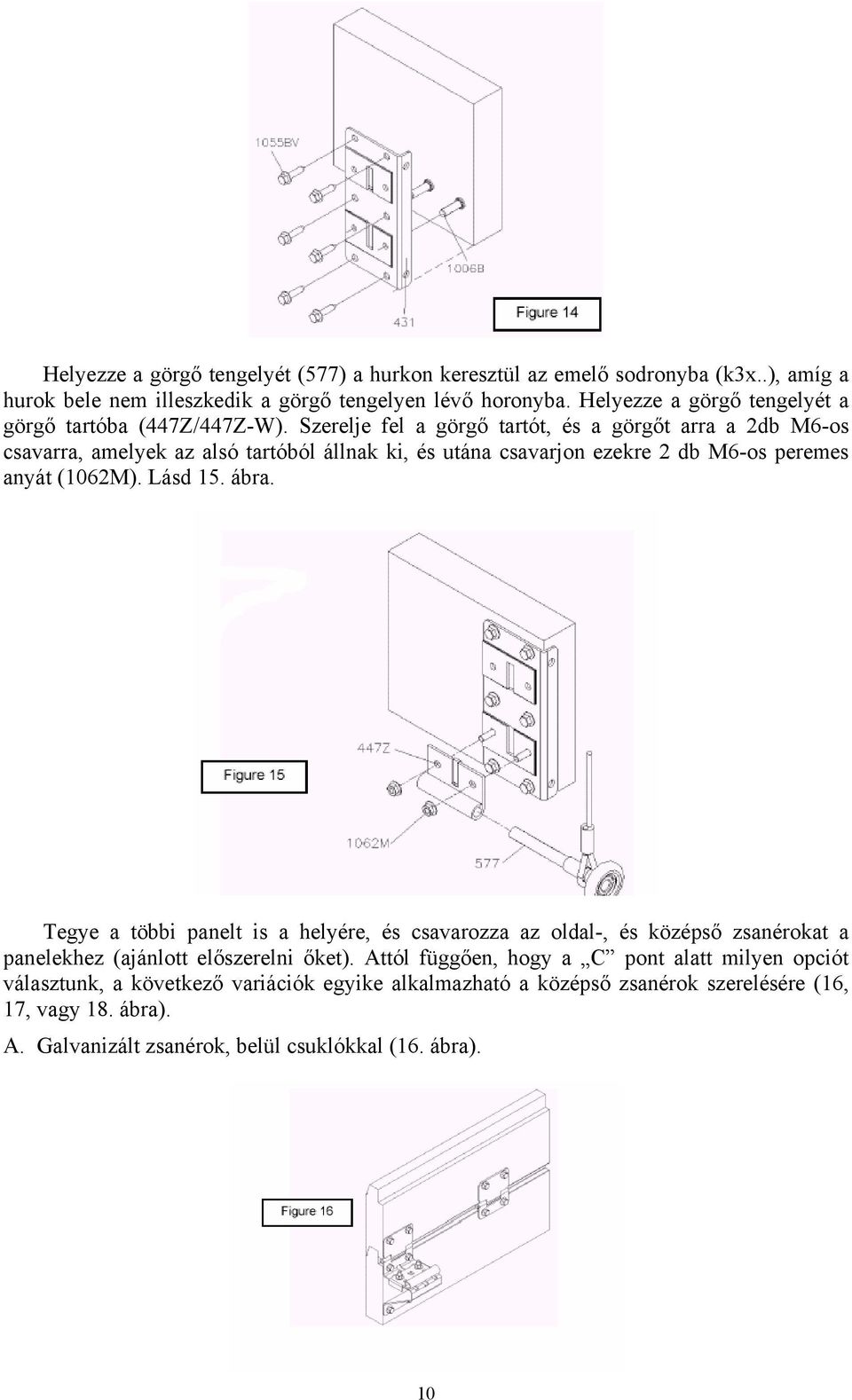 Szerelje fel a görgő tartót, és a görgőt arra a 2db M6-os csavarra, amelyek az alsó tartóból állnak ki, és utána csavarjon ezekre 2 db M6-os peremes anyát (1062M). Lásd 15. ábra.