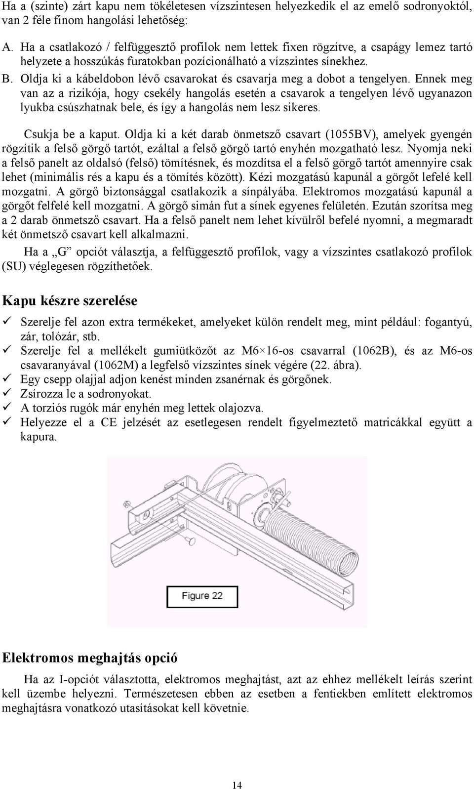 Oldja ki a kábeldobon lévő csavarokat és csavarja meg a dobot a tengelyen.