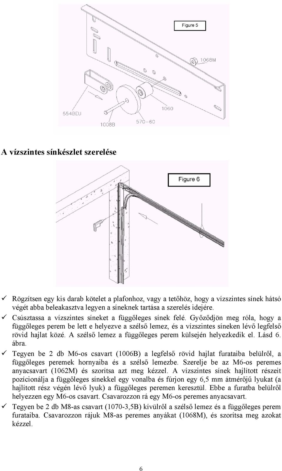 A szélső lemez a függőleges perem külsején helyezkedik el. Lásd 6. ábra.