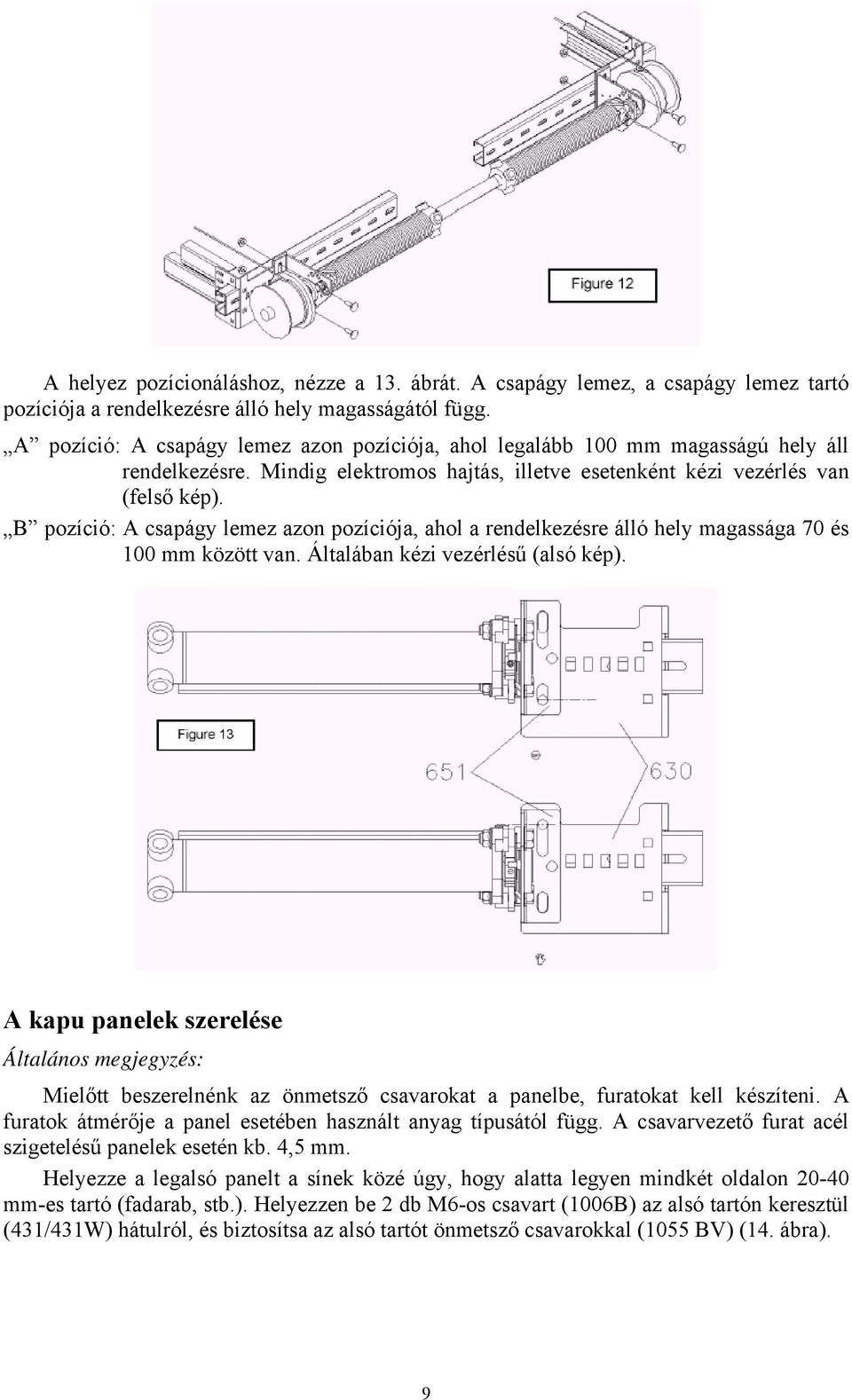 B pozíció: A csapágy lemez azon pozíciója, ahol a rendelkezésre álló hely magassága 70 és 100 mm között van. Általában kézi vezérlésű (alsó kép).