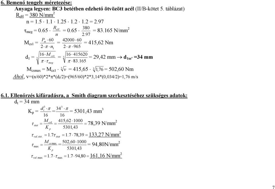 165 415,6 Nm 9,4 mm d 1sz 34 mm M csmax M cs1 3 v 415,65 3 1, 76 50,60 Nm Ahol, v(n/60)**π*(d l /)(965/60)**3,14*(0,034/)1,76 m/s 6.1. Ellenőrzés kifáradásra, a Smith diagram