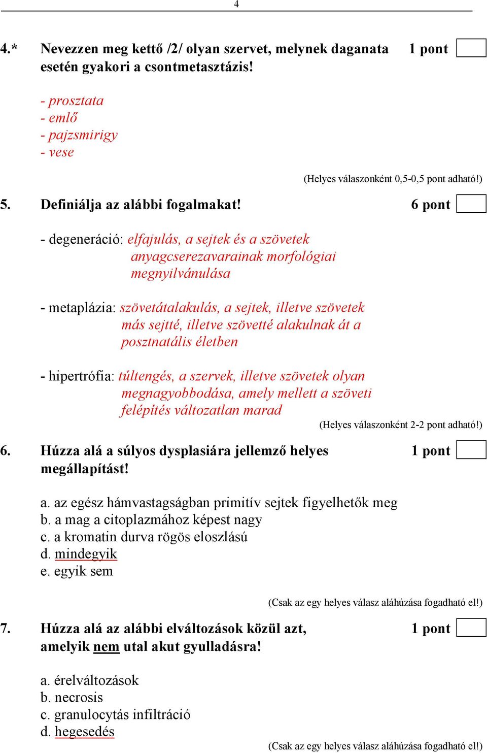 6 pont - degeneráció: elfajulás, a sejtek és a szövetek anyagcserezavarainak morfológiai megnyilvánulása - metaplázia: szövetátalakulás, a sejtek, illetve szövetek más sejtté, illetve szövetté