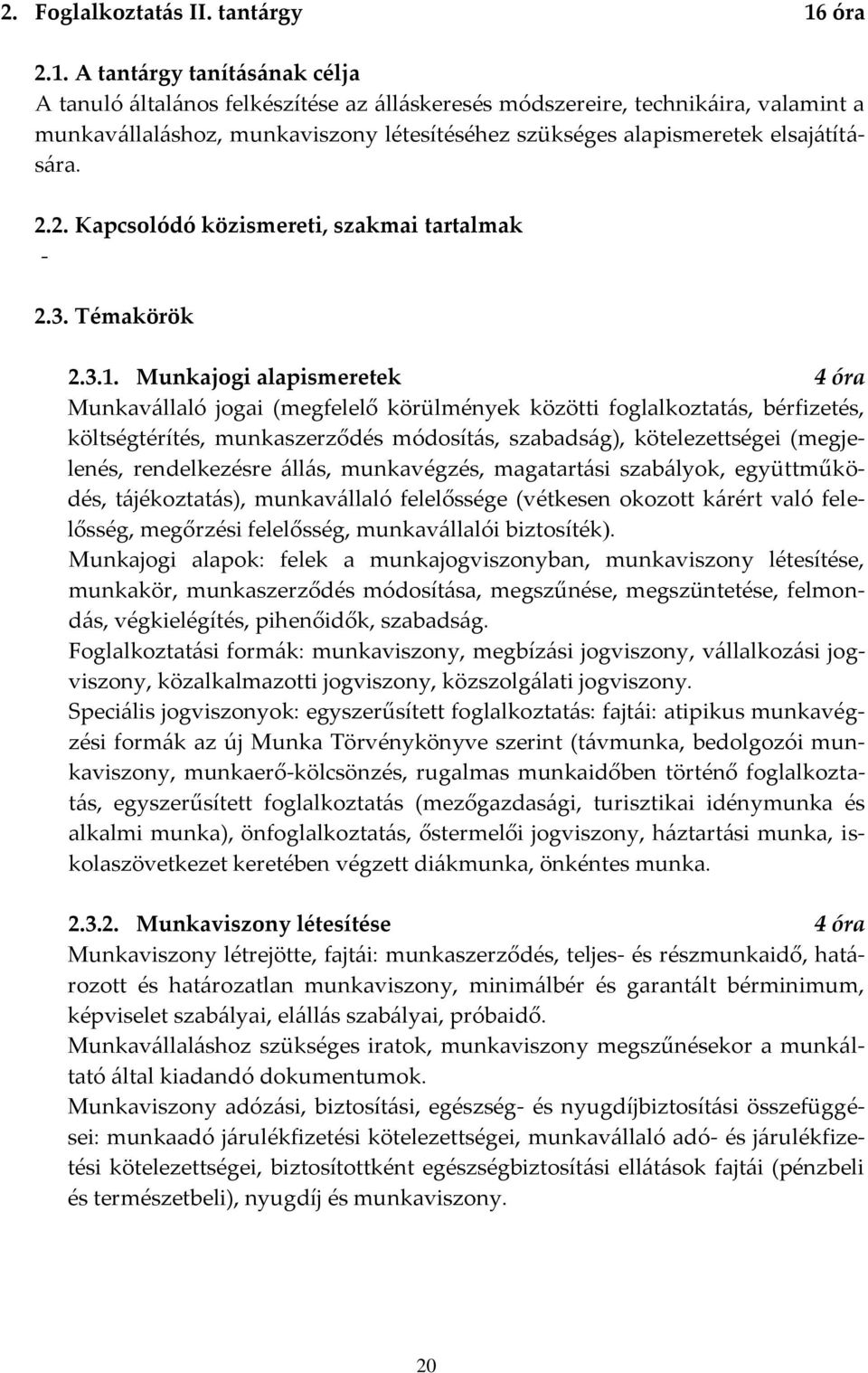 A tant{rgy tanít{s{nak célja A tanuló {ltal{nos felkészítése az {ll{skeresés módszereire, technik{ira, valamint a munkav{llal{shoz, munkaviszony létesítéséhez szükséges alapismeretek elsaj{tít{- s{ra.