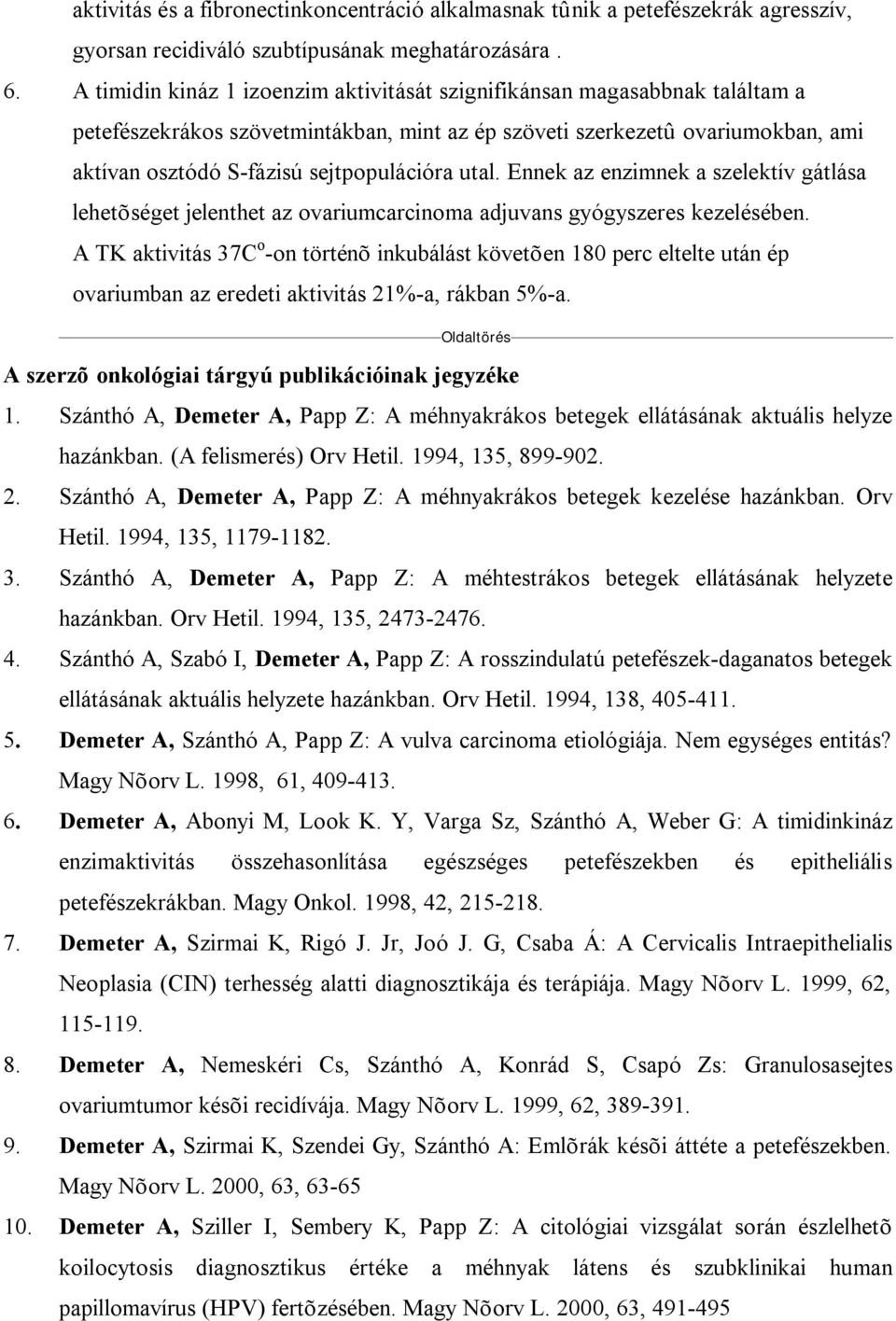 utal. Ennek az enzimnek a szelektív gátlása lehetõséget jelenthet az ovariumcarcinoma adjuvans gyógyszeres kezelésében.