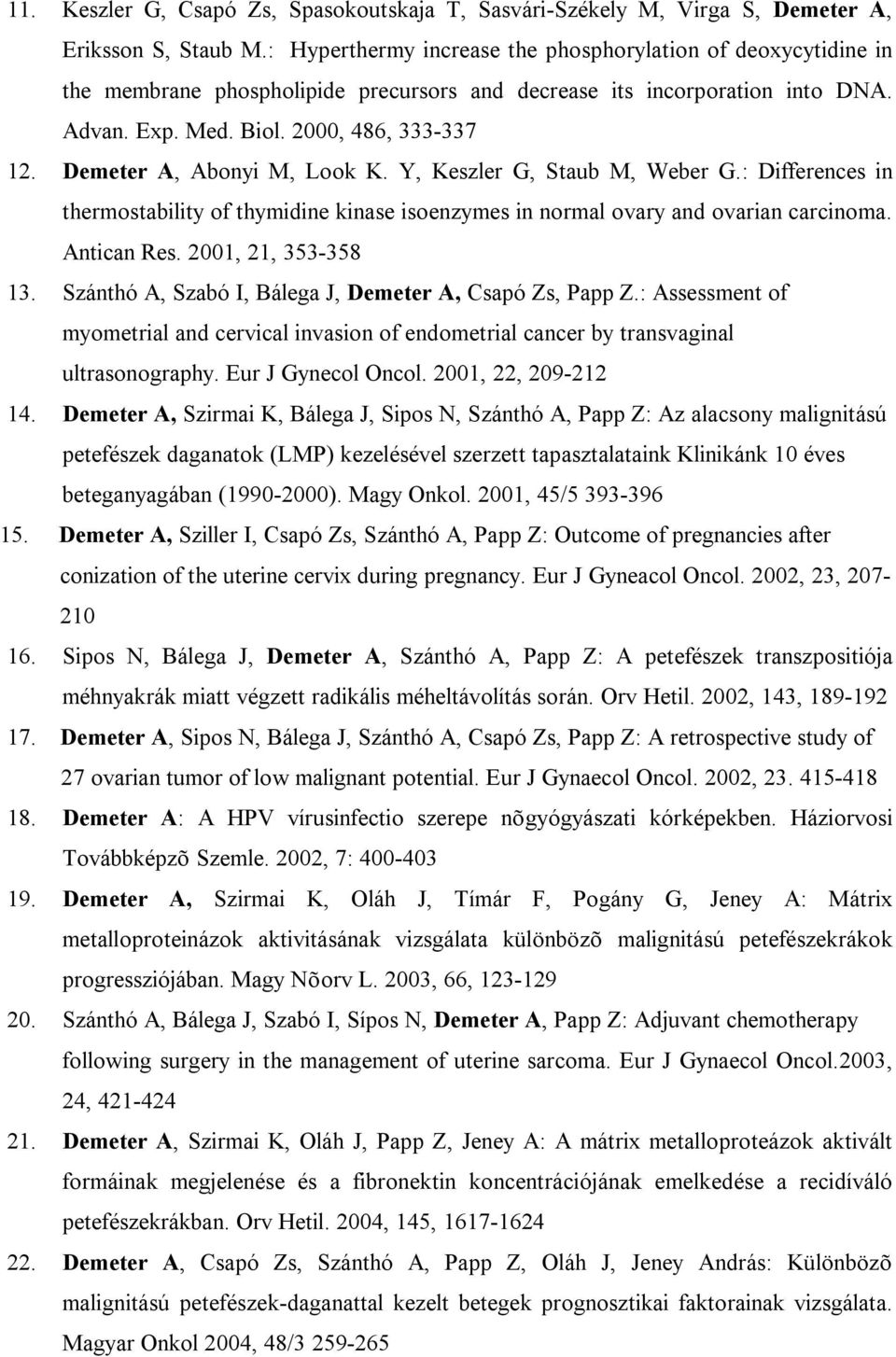 Demeter A, Abonyi M, Look K. Y, Keszler G, Staub M, Weber G.: Differences in thermostability of thymidine kinase isoenzymes in normal ovary and ovarian carcinoma. Antican Res. 2001, 21, 353-358 13.