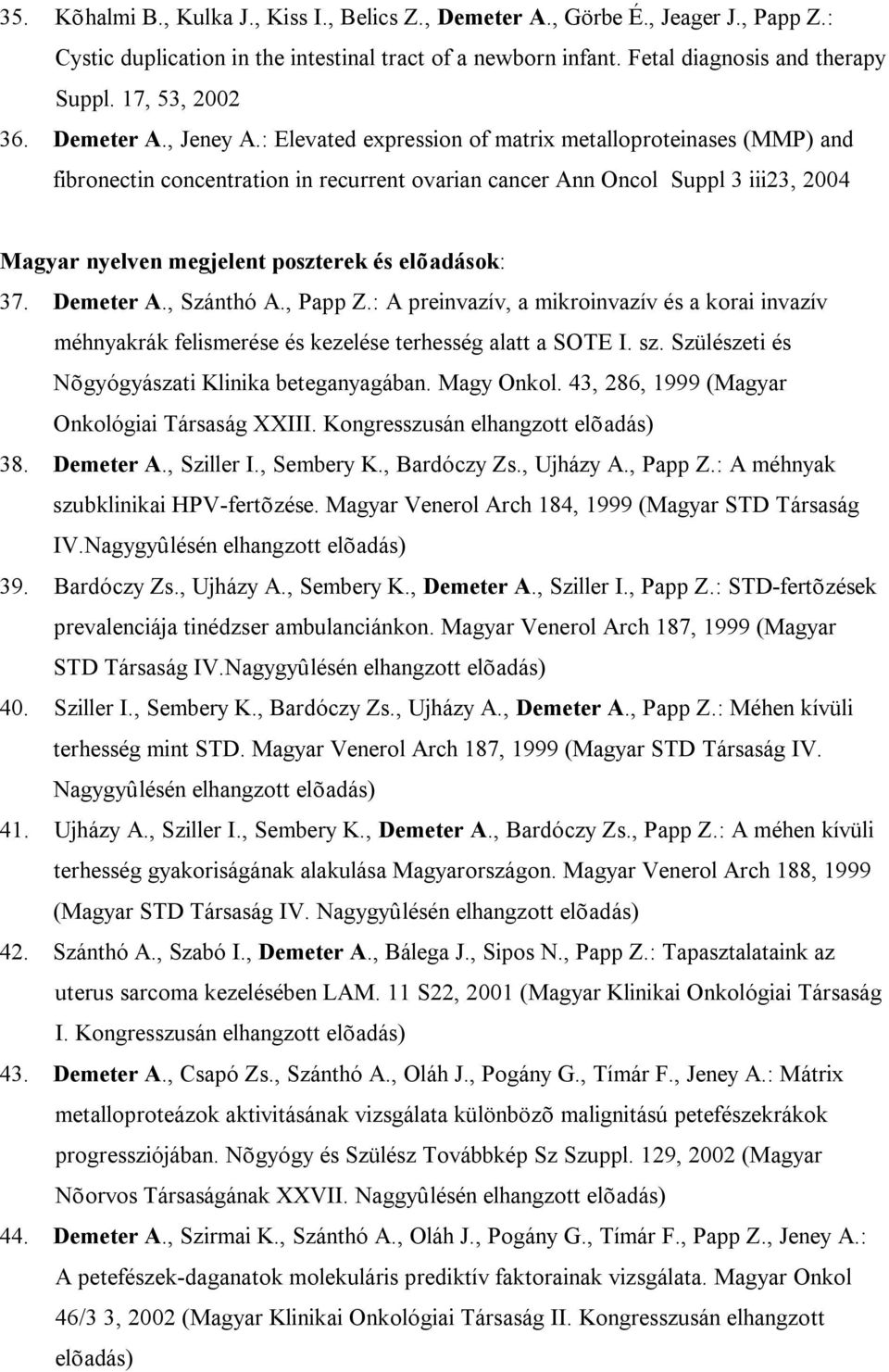 : Elevated expression of matrix metalloproteinases (MMP) and fibronectin concentration in recurrent ovarian cancer Ann Oncol Suppl 3 iii23, 2004 Magyar nyelven megjelent poszterek és elõadások: 37.