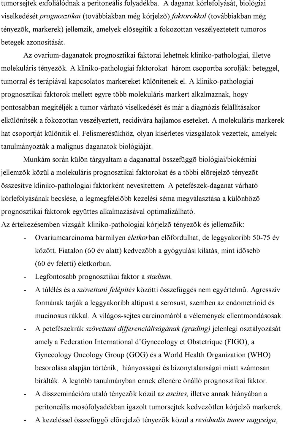 tumoros betegek azonosítását. Az ovarium-daganatok prognosztikai faktorai lehetnek kliniko-pathologiai, illetve molekuláris tényezõk.