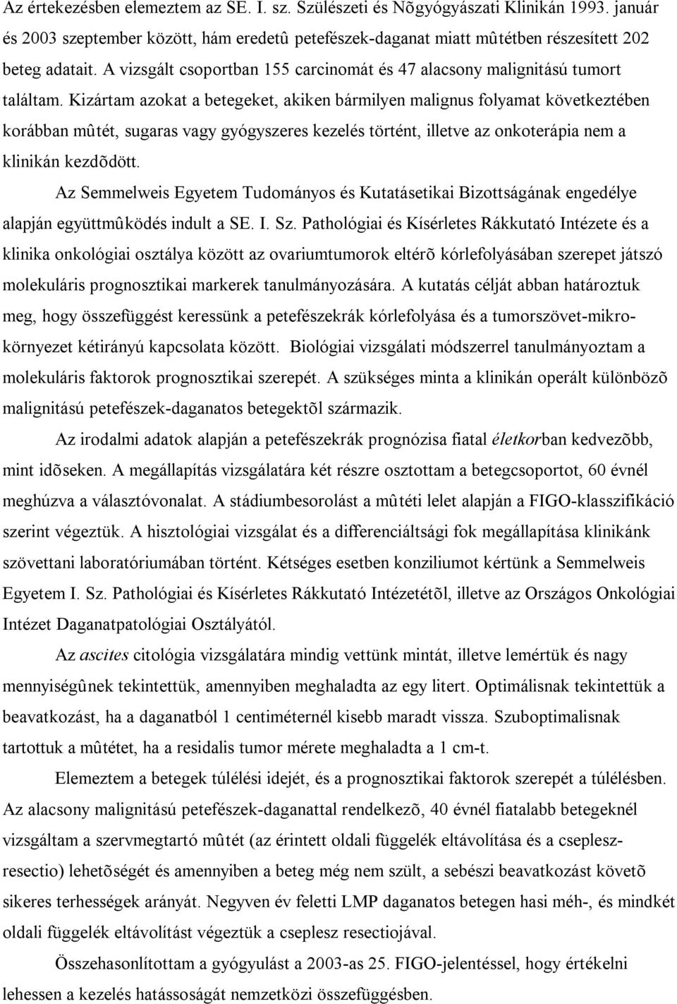 Kizártam azokat a betegeket, akiken bármilyen malignus folyamat következtében korábban mûtét, sugaras vagy gyógyszeres kezelés történt, illetve az onkoterápia nem a klinikán kezdõdött.