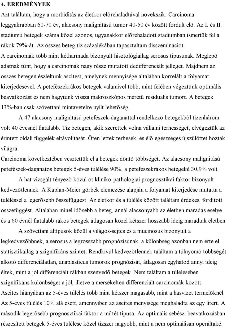 A carcinomák több mint kétharmada bizonyult hisztológiailag serosus típusunak. Meglepõ adatnak tûnt, hogy a carcinomák nagy része mutatott dedifferenciált jelleget.