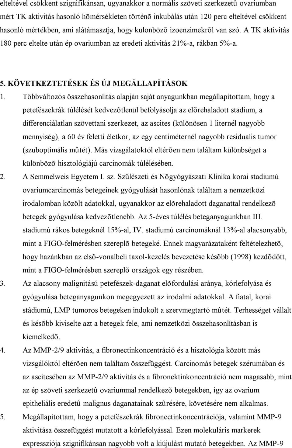 Többváltozós összehasonlítás alapján saját anyagunkban megállapítottam, hogy a petefészekrák túlélését kedvezõtlenül befolyásolja az elõrehaladott stadium, a differenciálatlan szövettani szerkezet,