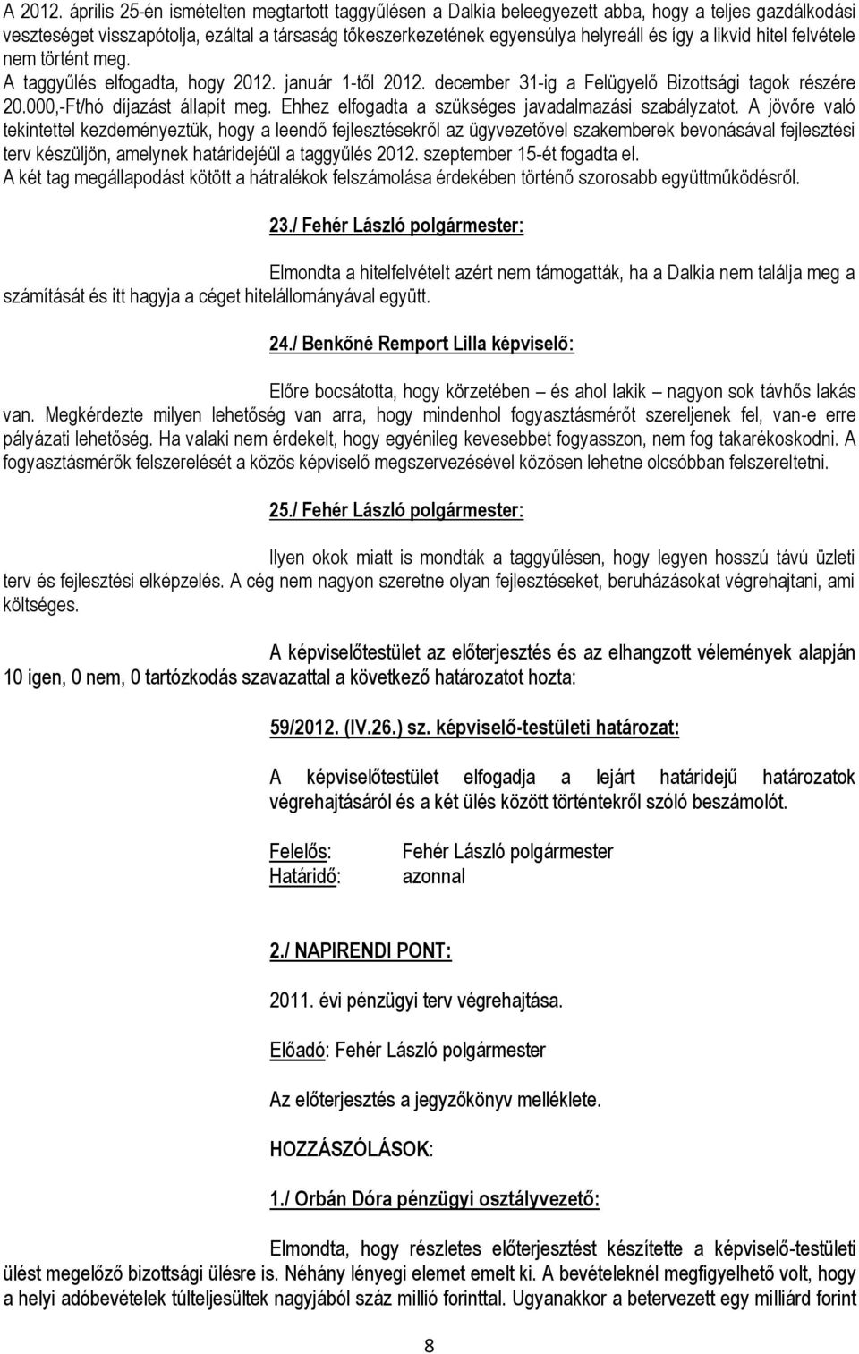 likvid hitel felvétele nem történt meg. A taggyűlés elfogadta, hogy 2012. január 1-től 2012. december 31-ig a Felügyelő Bizottsági tagok részére 20.000,-Ft/hó díjazást állapít meg.