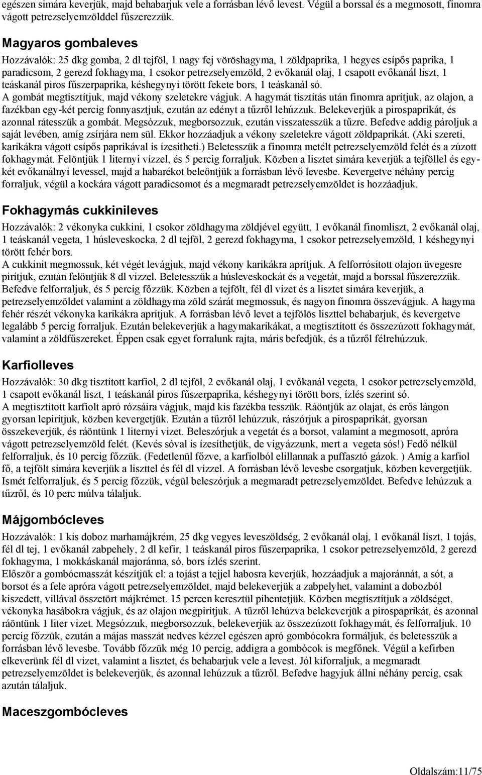 olaj, 1 csapott evőkanál liszt, 1 teáskanál piros fűszerpaprika, késhegynyi törött fekete bors, 1 teáskanál só. A gombát megtisztítjuk, majd vékony szeletekre vágjuk.