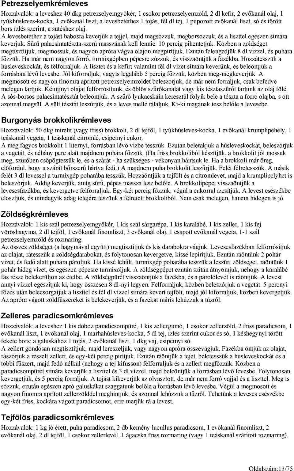 A levesbetéthez a tojást habosra keverjük a tejjel, majd megsózzuk, megborsozzuk, és a liszttel egészen simára keverjük. Sűrű palacsintatészta-szerű masszának kell lennie. 10 percig pihentetjük.