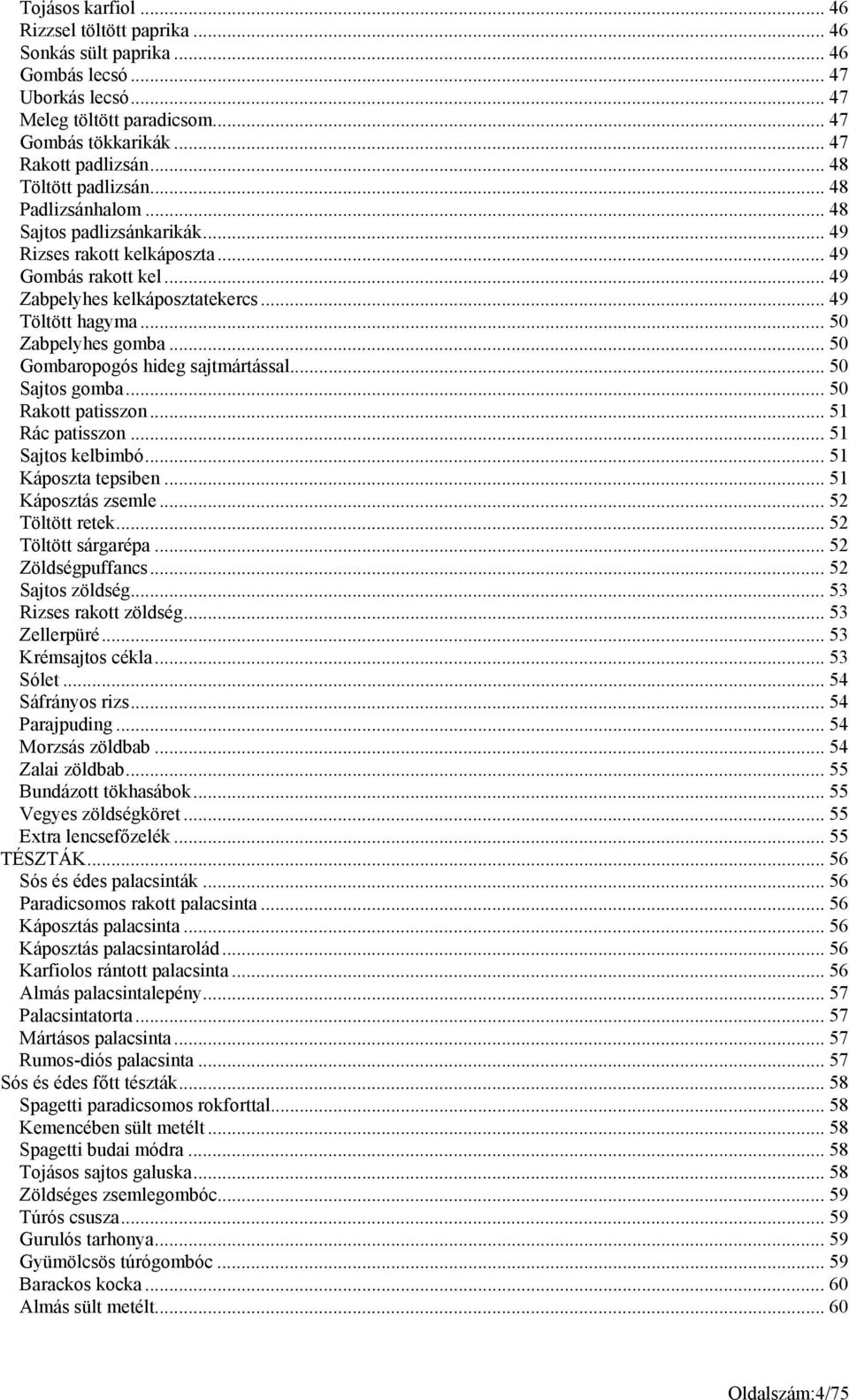 .. 50 Zabpelyhes gomba... 50 Gombaropogós hideg sajtmártással... 50 Sajtos gomba... 50 Rakott patisszon... 51 Rác patisszon... 51 Sajtos kelbimbó... 51 Káposzta tepsiben... 51 Káposztás zsemle.