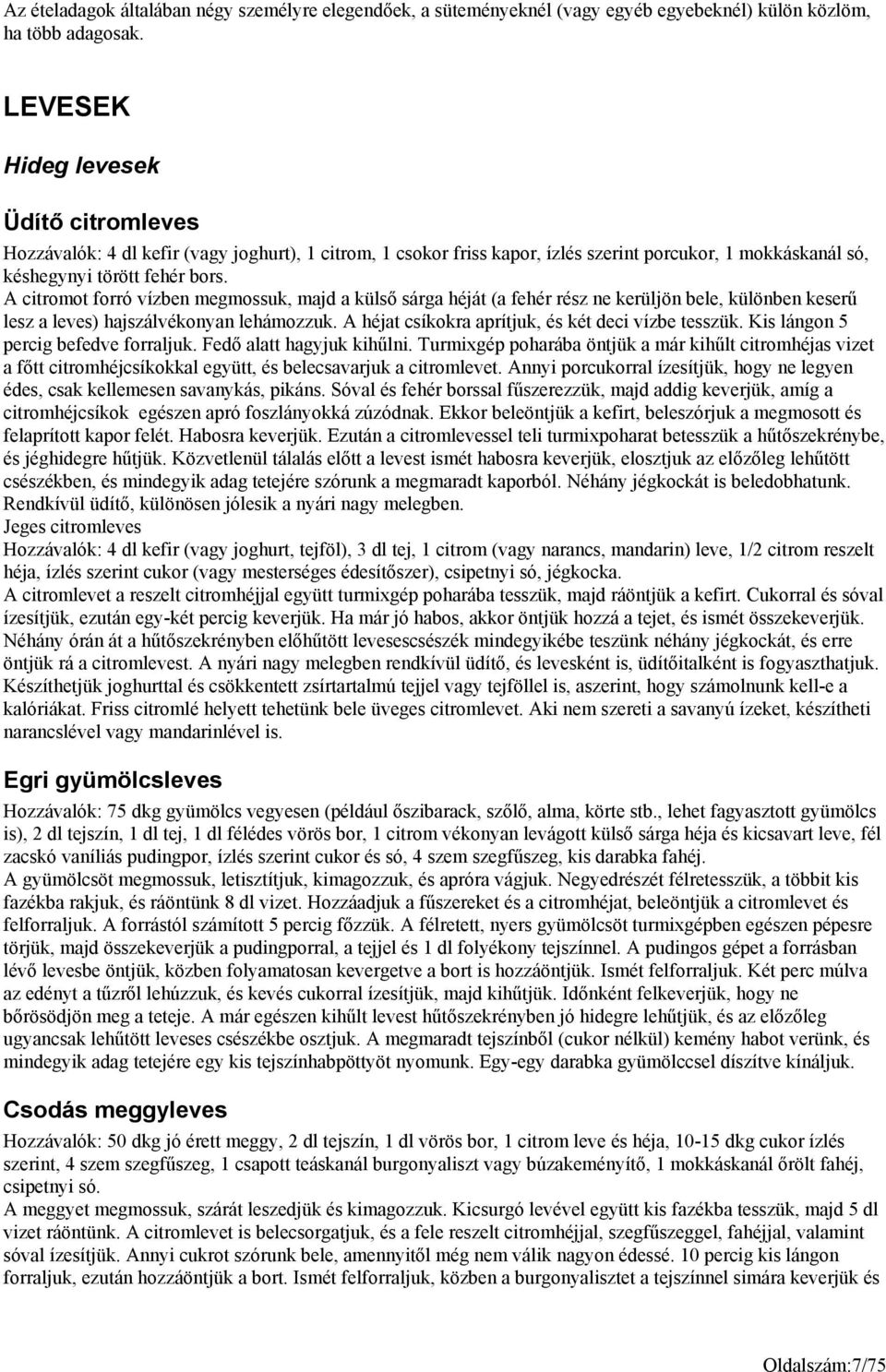 A citromot forró vízben megmossuk, majd a külső sárga héját (a fehér rész ne kerüljön bele, különben keserű lesz a leves) hajszálvékonyan lehámozzuk.