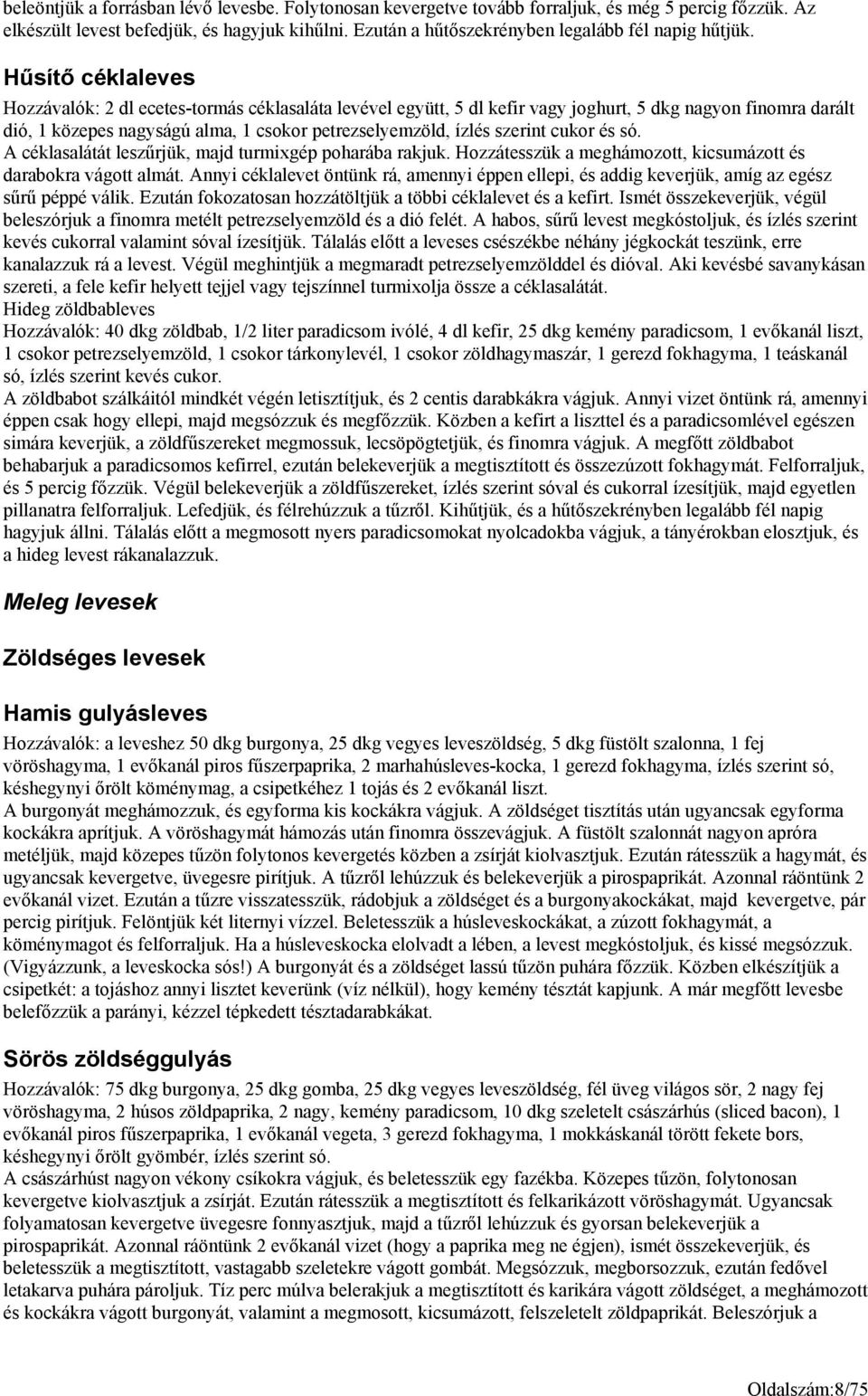 Hűsítő céklaleves Hozzávalók: 2 dl ecetes-tormás céklasaláta levével együtt, 5 dl kefir vagy joghurt, 5 dkg nagyon finomra darált dió, 1 közepes nagyságú alma, 1 csokor petrezselyemzöld, ízlés