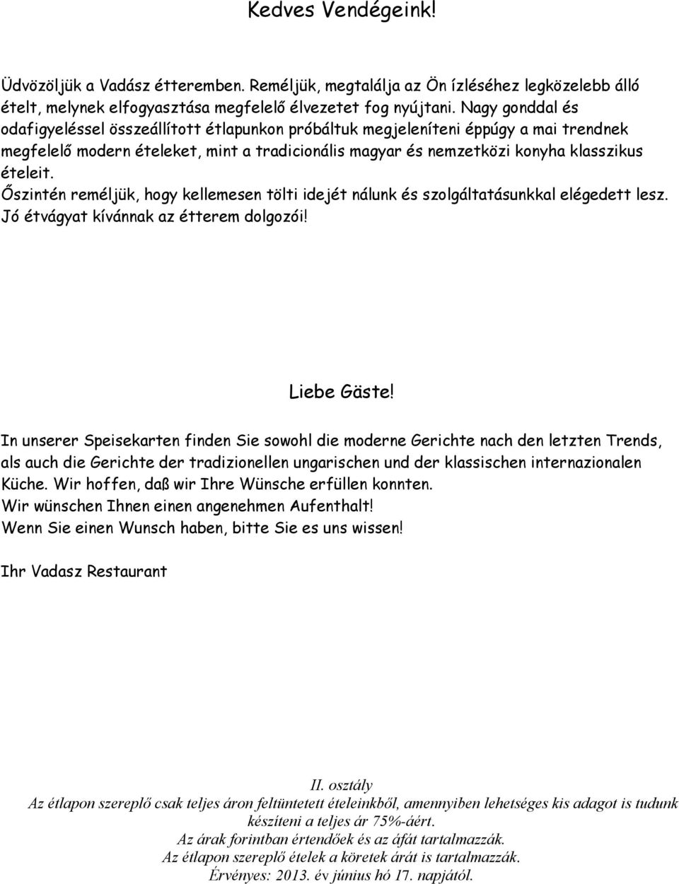 Őszintén reméljük, hogy kellemesen tölti idejét nálunk és szolgáltatásunkkal elégedett lesz. Jó étvágyat kívánnak az étterem dolgozói! Liebe Gäste!