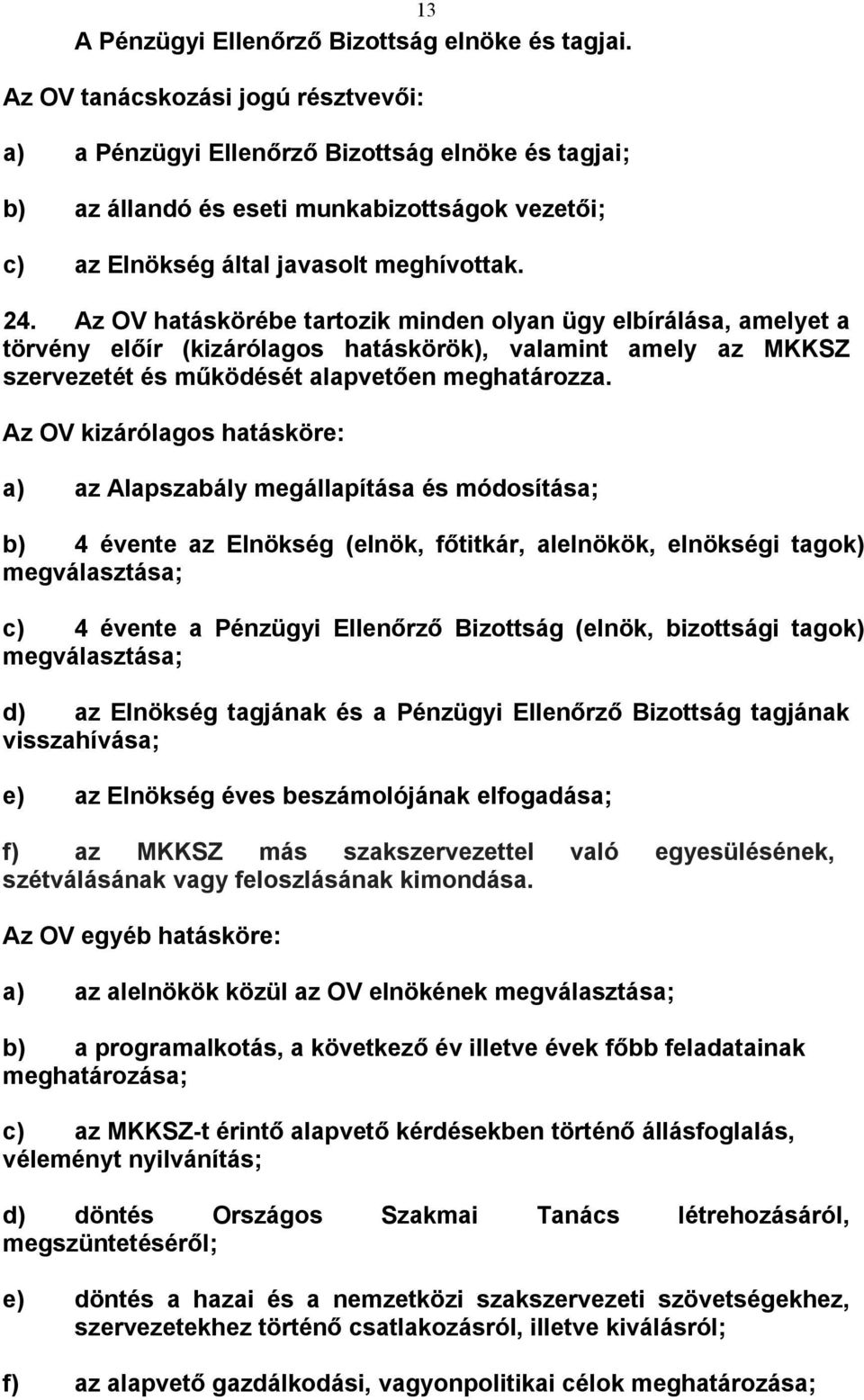 Az OV hatáskörébe tartozik minden olyan ügy elbírálása, amelyet a törvény előír (kizárólagos hatáskörök), valamint amely az MKKSZ szervezetét és működését alapvetően meghatározza.