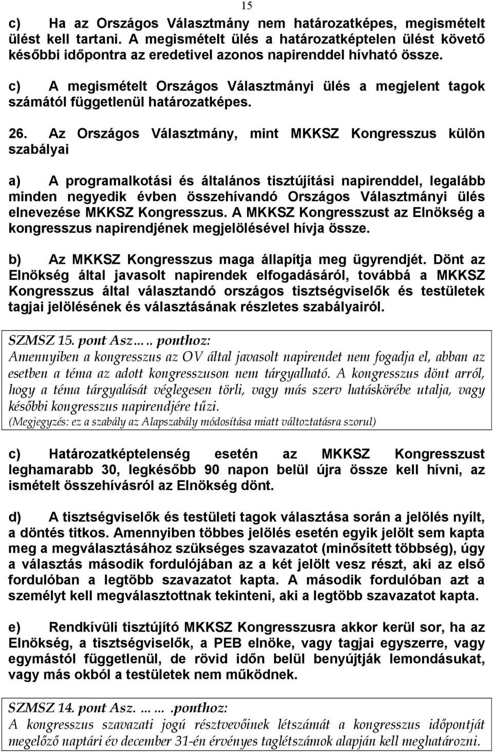 c) A megismételt Országos Választmányi ülés a megjelent tagok számától függetlenül határozatképes. 26.