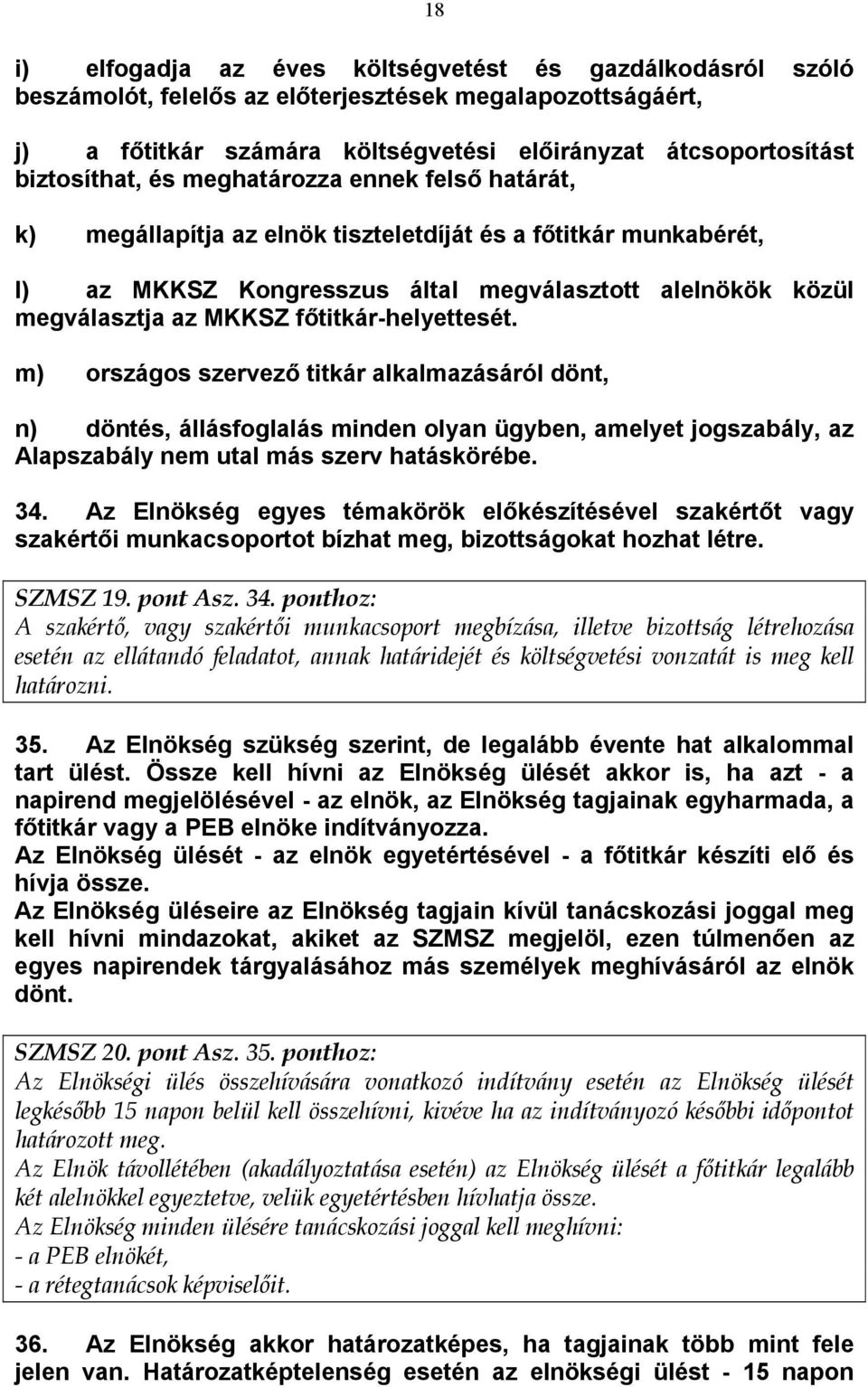 főtitkár-helyettesét. m) országos szervező titkár alkalmazásáról dönt, n) döntés, állásfoglalás minden olyan ügyben, amelyet jogszabály, az Alapszabály nem utal más szerv hatáskörébe. 34.