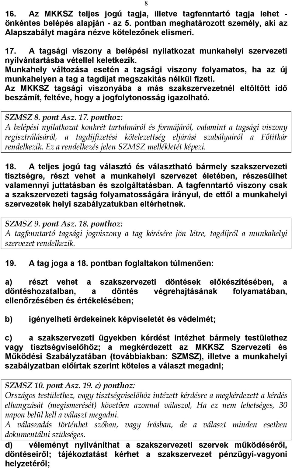 Munkahely változása esetén a tagsági viszony folyamatos, ha az új munkahelyen a tag a tagdíjat megszakítás nélkül fizeti.