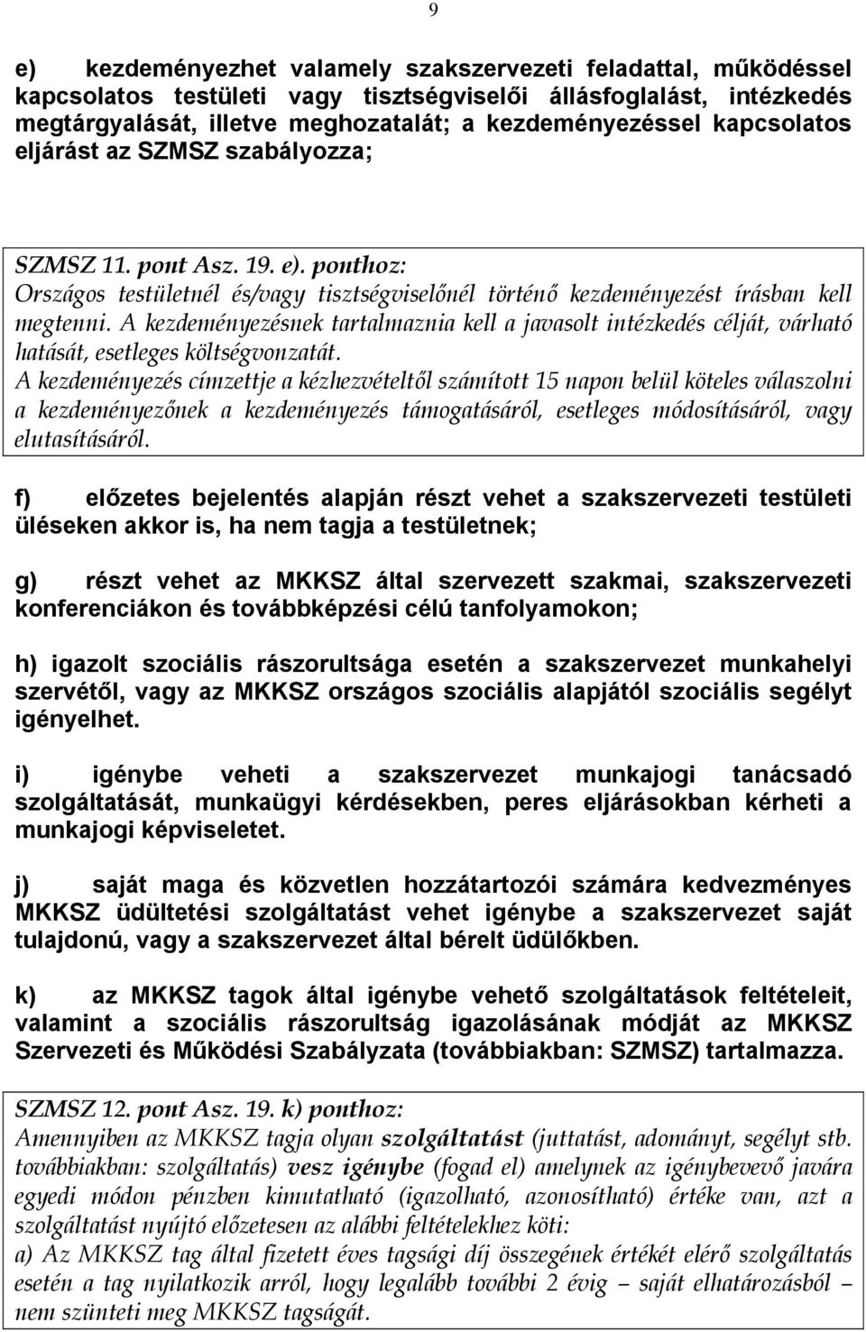 A kezdeményezésnek tartalmaznia kell a javasolt intézkedés célját, várható hatását, esetleges költségvonzatát.