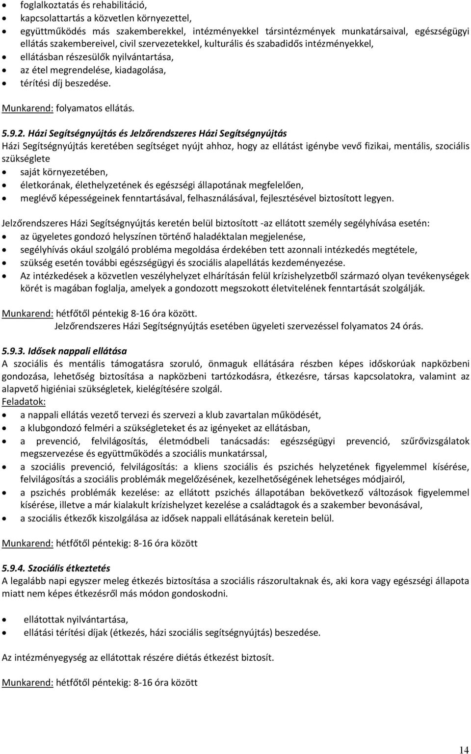 Házi Segítségnyújtás és Jelzőrendszeres Házi Segítségnyújtás Házi Segítségnyújtás keretében segítséget nyújt ahhoz, hogy az ellátást igénybe vevő fizikai, mentális, szociális szükséglete saját