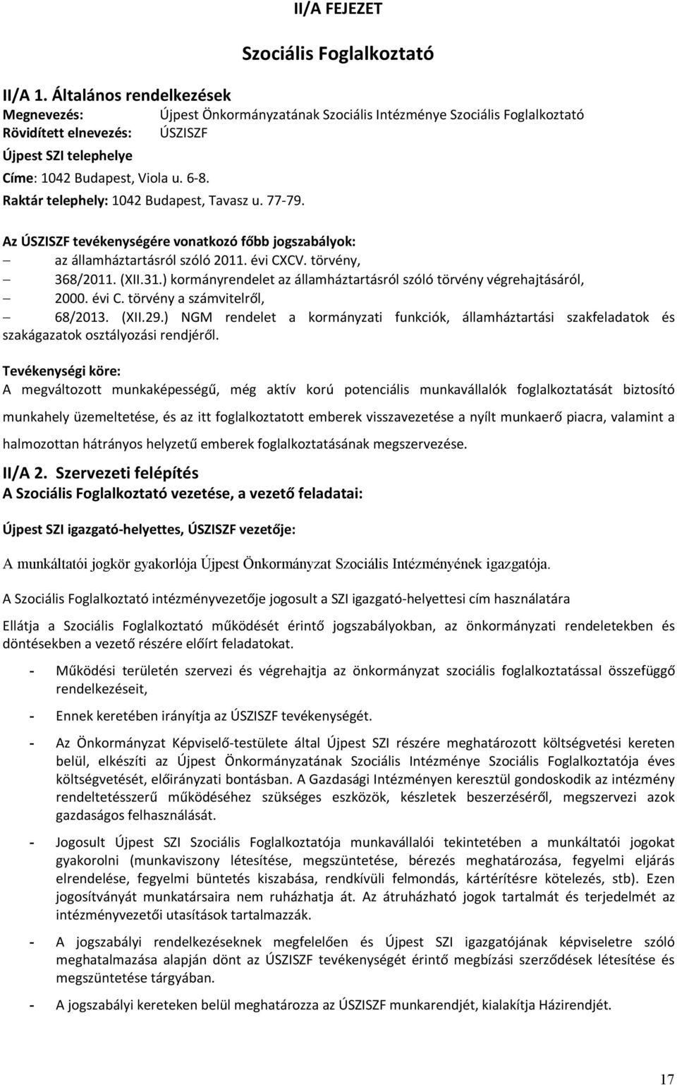 Raktár telephely: 1042 Budapest, Tavasz u. 77-79. Az ÚSZISZF tevékenységére vonatkozó főbb jogszabályok: az államháztartásról szóló 2011. évi CXCV. törvény, 368/2011. (XII.31.