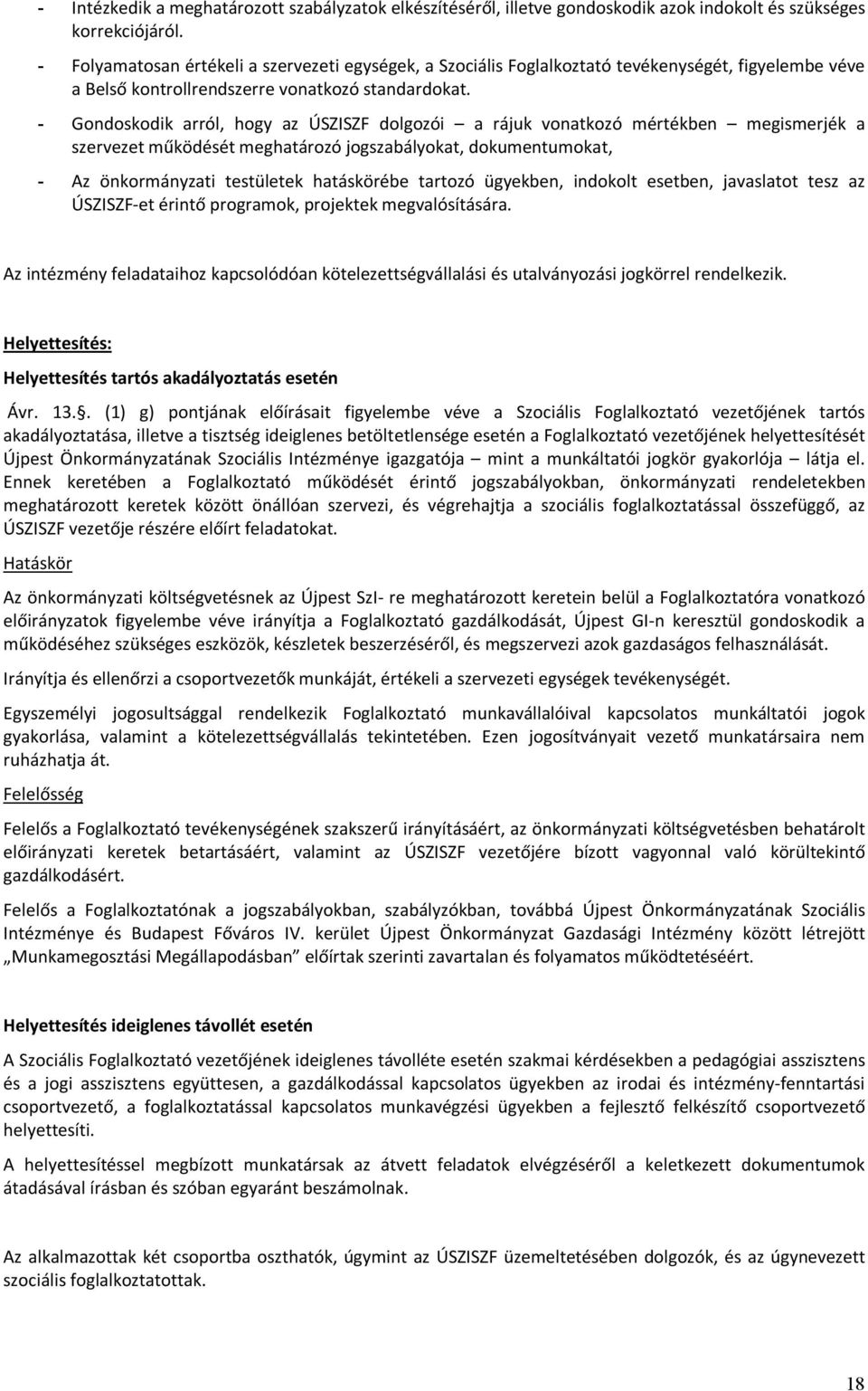 - Gondoskodik arról, hogy az ÚSZISZF dolgozói a rájuk vonatkozó mértékben megismerjék a szervezet működését meghatározó jogszabályokat, dokumentumokat, - Az önkormányzati testületek hatáskörébe