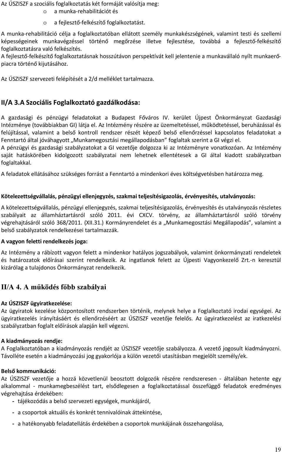 fejlesztő-felkészítő foglalkoztatásra való felkészítés. A fejlesztő-felkészítő foglalkoztatásnak hosszútávon perspektívát kell jelentenie a munkavállaló nyílt munkaerőpiacra történő kijutásához.