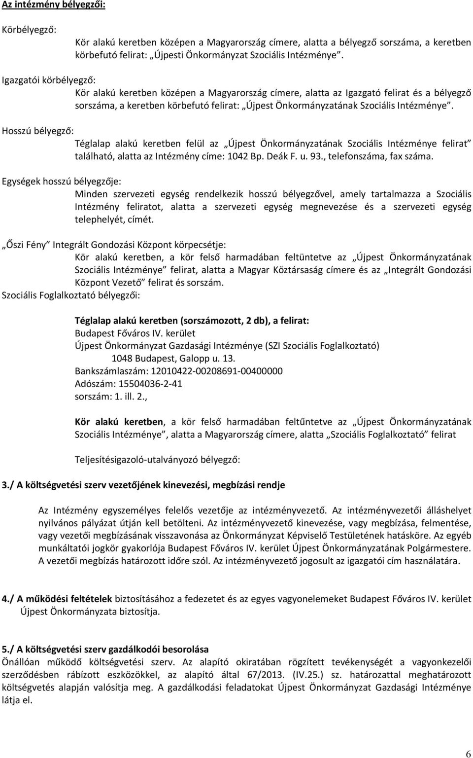 Hosszú bélyegző: Téglalap alakú keretben felül az Újpest Önkormányzatának Szociális Intézménye felirat található, alatta az Intézmény címe: 1042 Bp. Deák F. u. 93., telefonszáma, fax száma.