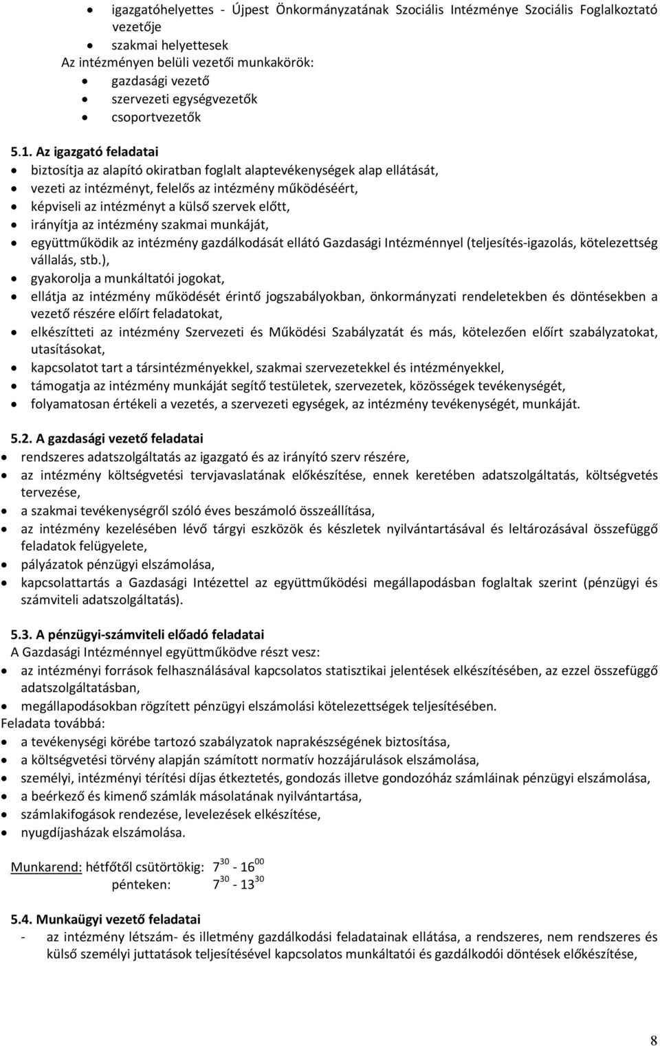 Az igazgató feladatai biztosítja az alapító okiratban foglalt alaptevékenységek alap ellátását, vezeti az intézményt, felelős az intézmény működéséért, képviseli az intézményt a külső szervek előtt,