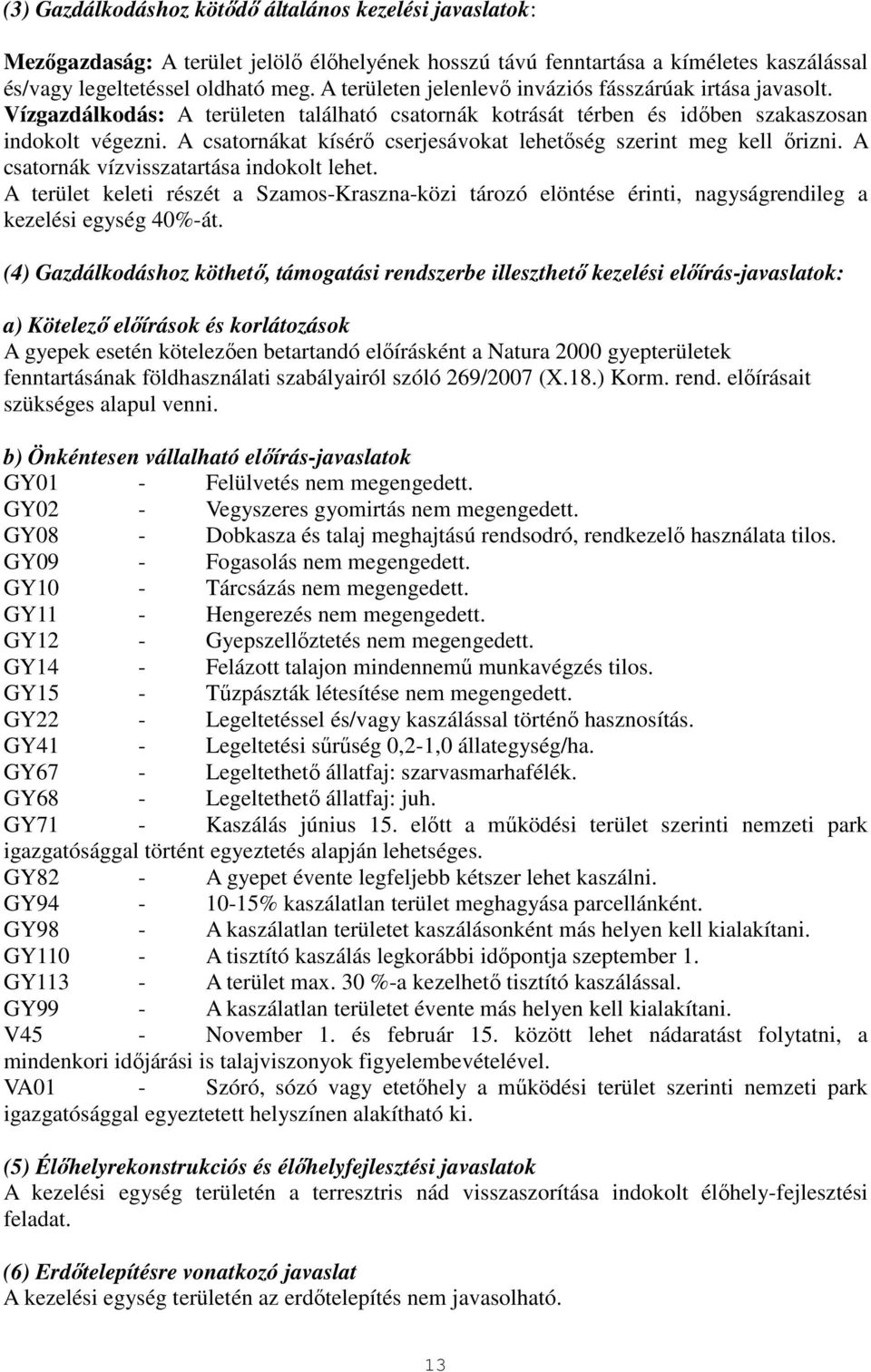 A csatornákat kísérő cserjesávokat lehetőség szerint meg kell őrizni. A csatornák vízvisszatartása indokolt lehet.