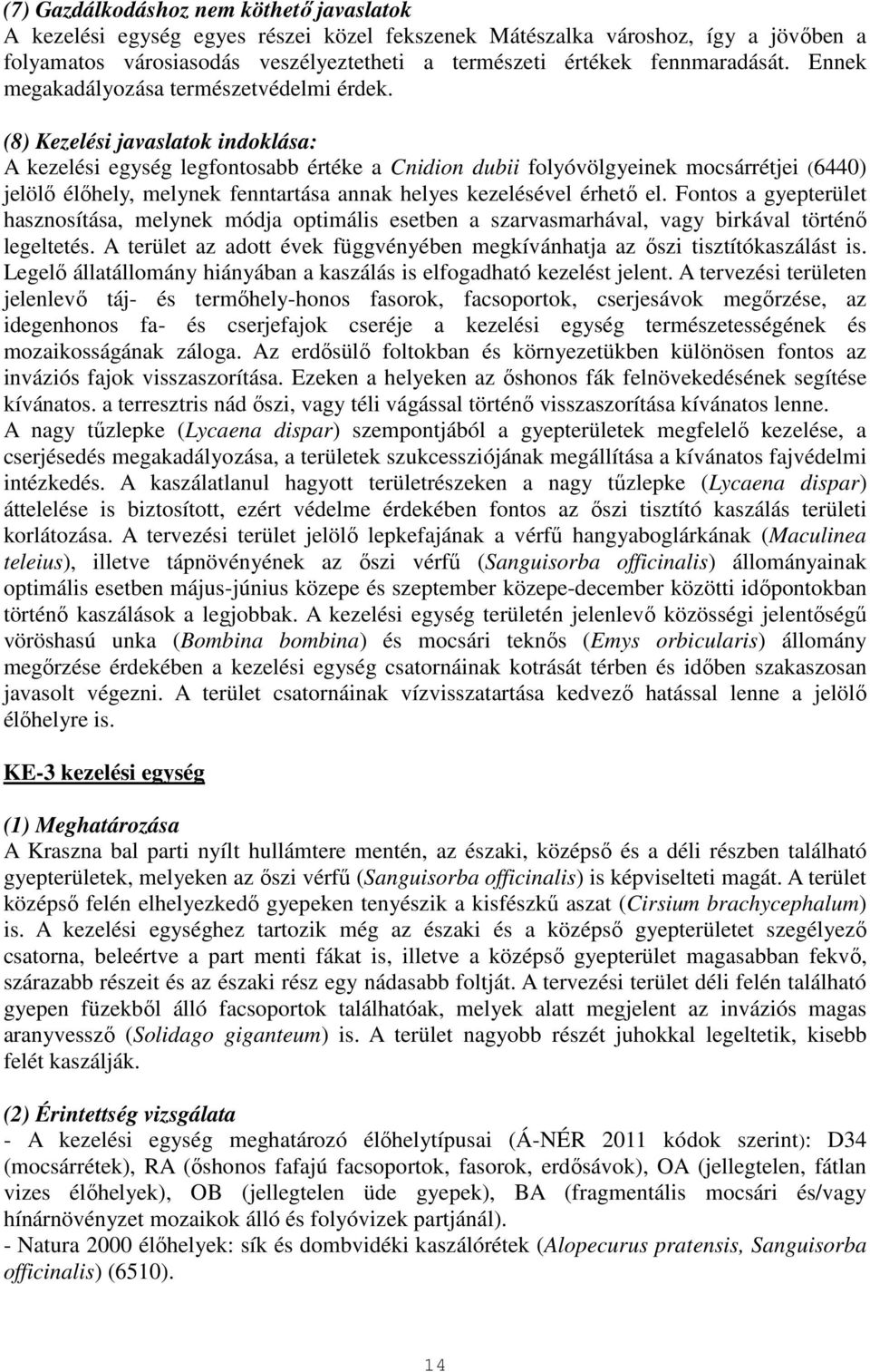 (8) Kezelési javaslatok indoklása: A kezelési egység legfontosabb értéke a Cnidion dubii folyóvölgyeinek mocsárrétjei (6440) jelölő élőhely, melynek fenntartása annak helyes kezelésével érhető el.