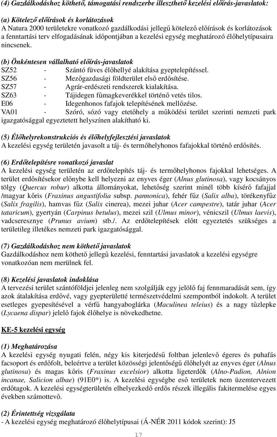 (b) Önkéntesen vállalható előírás-javaslatok SZ52 - Szántó füves élőhellyé alakítása gyeptelepítéssel. SZ56 - Mezőgazdasági földterület első erdősítése. SZ57 - Agrár-erdészeti rendszerek kialakítása.