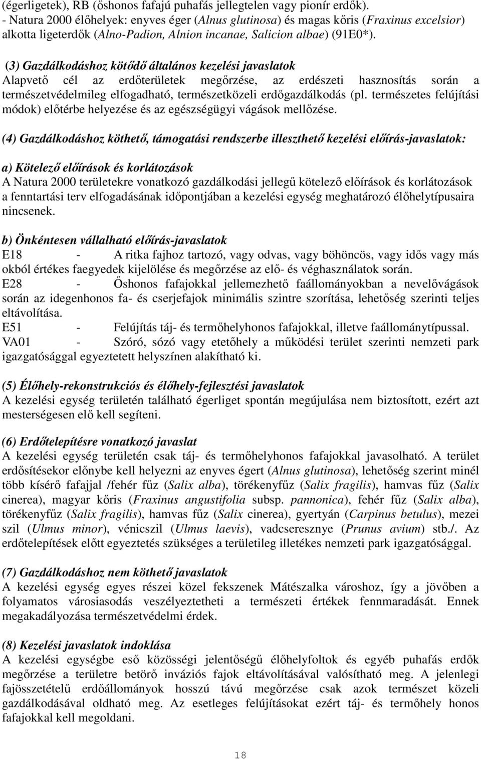 (3) Gazdálkodáshoz kötődő általános kezelési javaslatok Alapvető cél az erdőterületek megőrzése, az erdészeti hasznosítás során a természetvédelmileg elfogadható, természetközeli erdőgazdálkodás (pl.