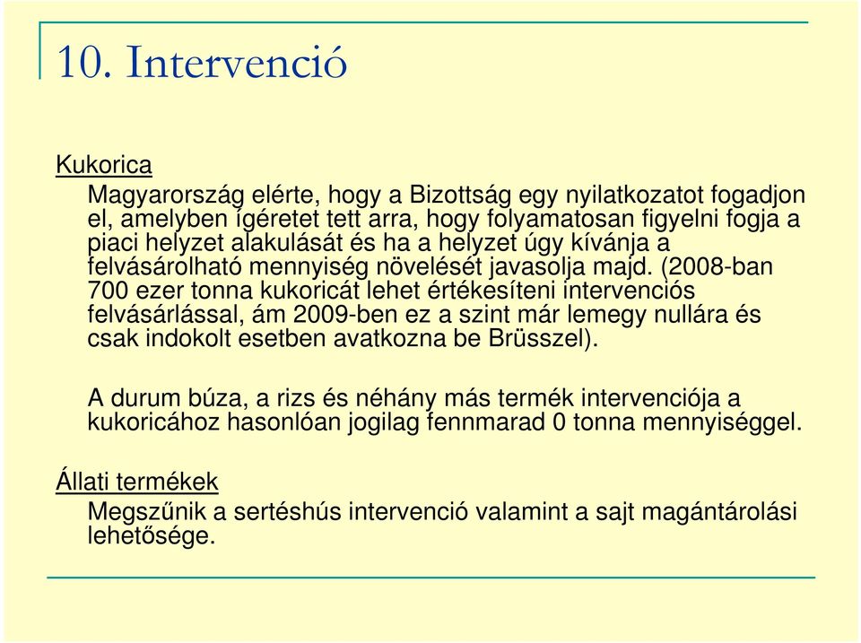 (2008-ban 700 ezer tonna kukoricát lehet értékesíteni intervenciós felvásárlással, ám 2009-ben ez a szint már lemegy nullára és csak indokolt esetben avatkozna be