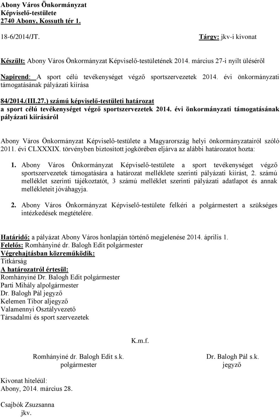 évi önkormányzati támogatásának pályázati kiírásáról Abony Város Önkormányzat Képviselő-testülete a Magyarország helyi önkormányzatairól szóló 2011. évi CLXXXIX.